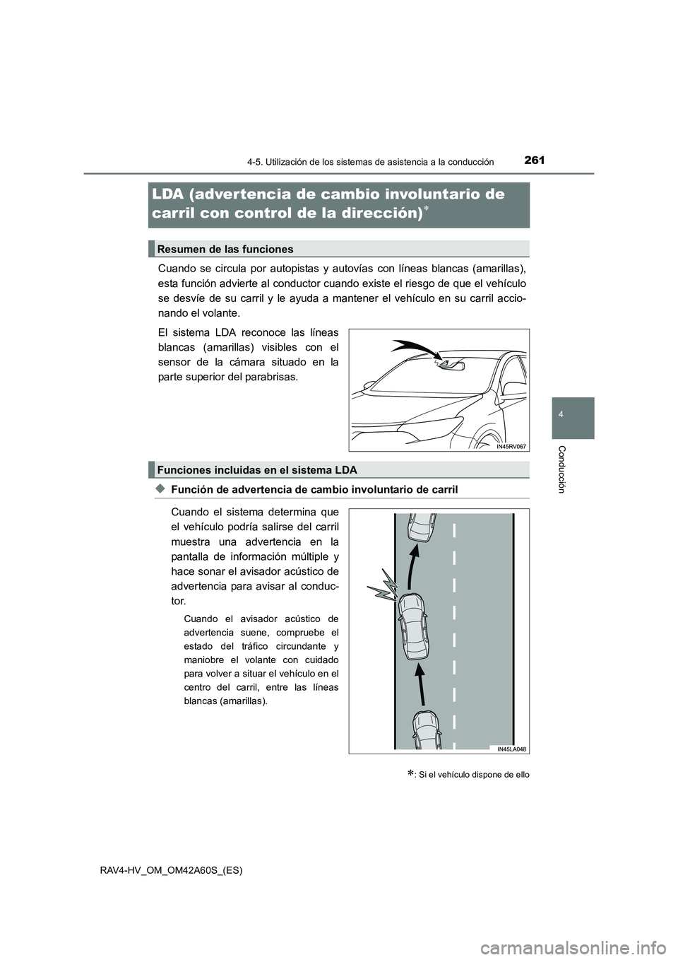 TOYOTA RAV4 HYBRID 2016  Manual del propietario (in Spanish) 261
4
4-5. Utilización de los sistemas de asistencia a la conducción
Conducción
RAV4-HV_OM_OM42A60S_(ES)
LDA (advertencia de cambio involuntario de 
carril con control de la dirección)
∗
Cuando 