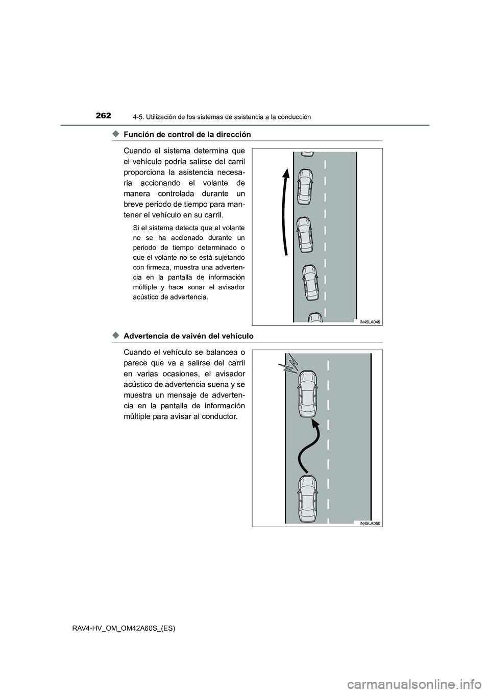 TOYOTA RAV4 HYBRID 2016  Manual del propietario (in Spanish) 2624-5. Utilización de los sistemas de asistencia a la conducción
RAV4-HV_OM_OM42A60S_(ES)
◆Función de control de la dirección
Cuando el sistema determina que
el vehículo podría salirse del ca