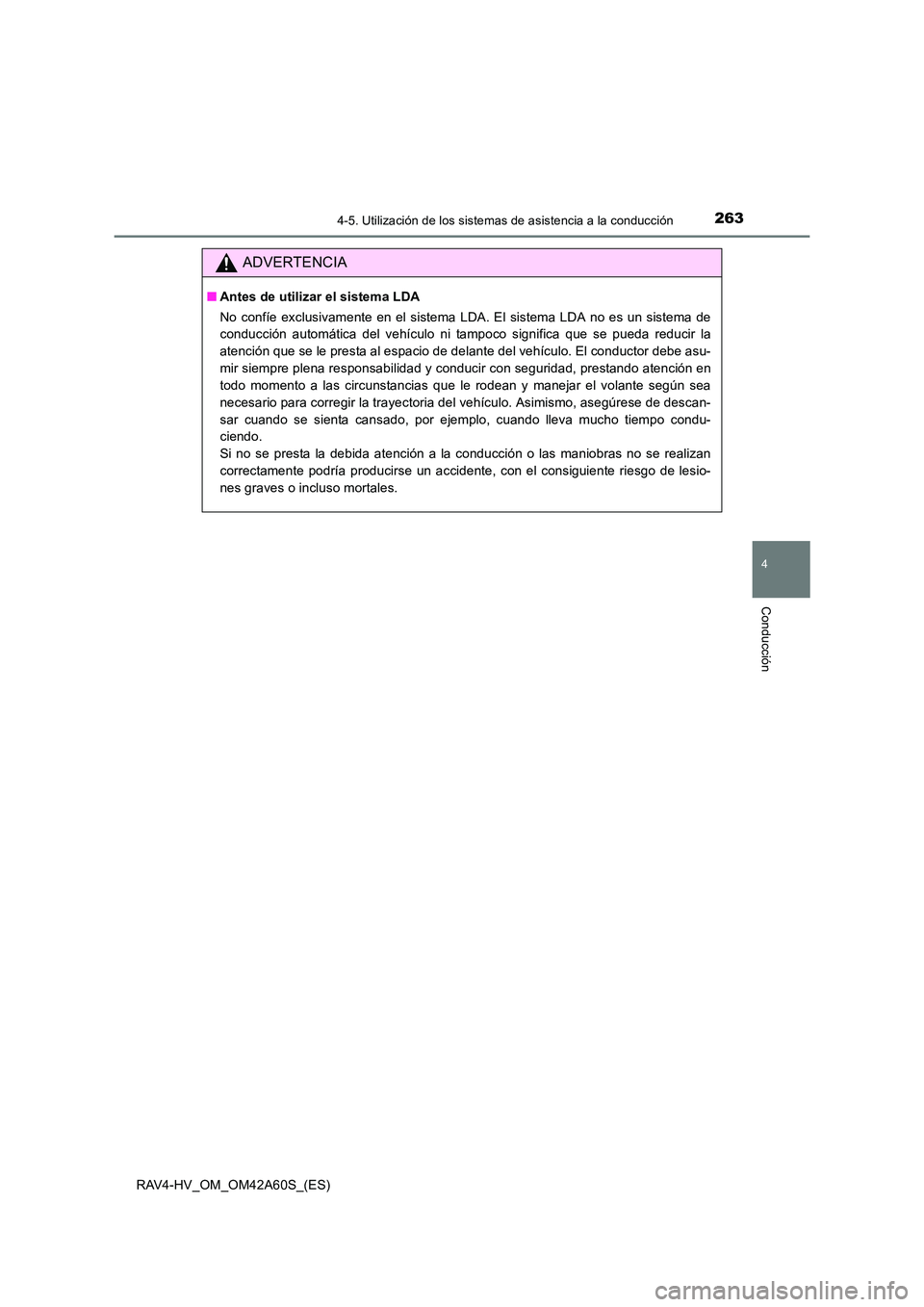 TOYOTA RAV4 HYBRID 2016  Manual del propietario (in Spanish) 2634-5. Utilización de los sistemas de asistencia a la conducción
4
Conducción
RAV4-HV_OM_OM42A60S_(ES)
ADVERTENCIA
■Antes de utilizar el sistema LDA
No confíe exclusivamente en el sistema LDA. 