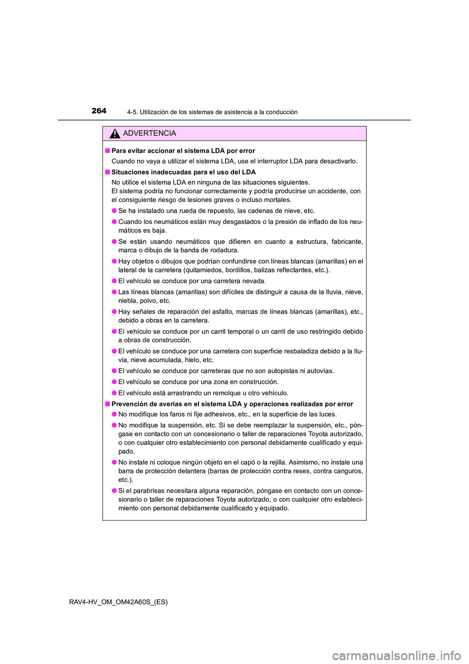 TOYOTA RAV4 HYBRID 2016  Manual del propietario (in Spanish) 2644-5. Utilización de los sistemas de asistencia a la conducción
RAV4-HV_OM_OM42A60S_(ES)
ADVERTENCIA
■Para evitar accionar el sistema LDA por error
Cuando no vaya a utilizar el sistema LDA, use 