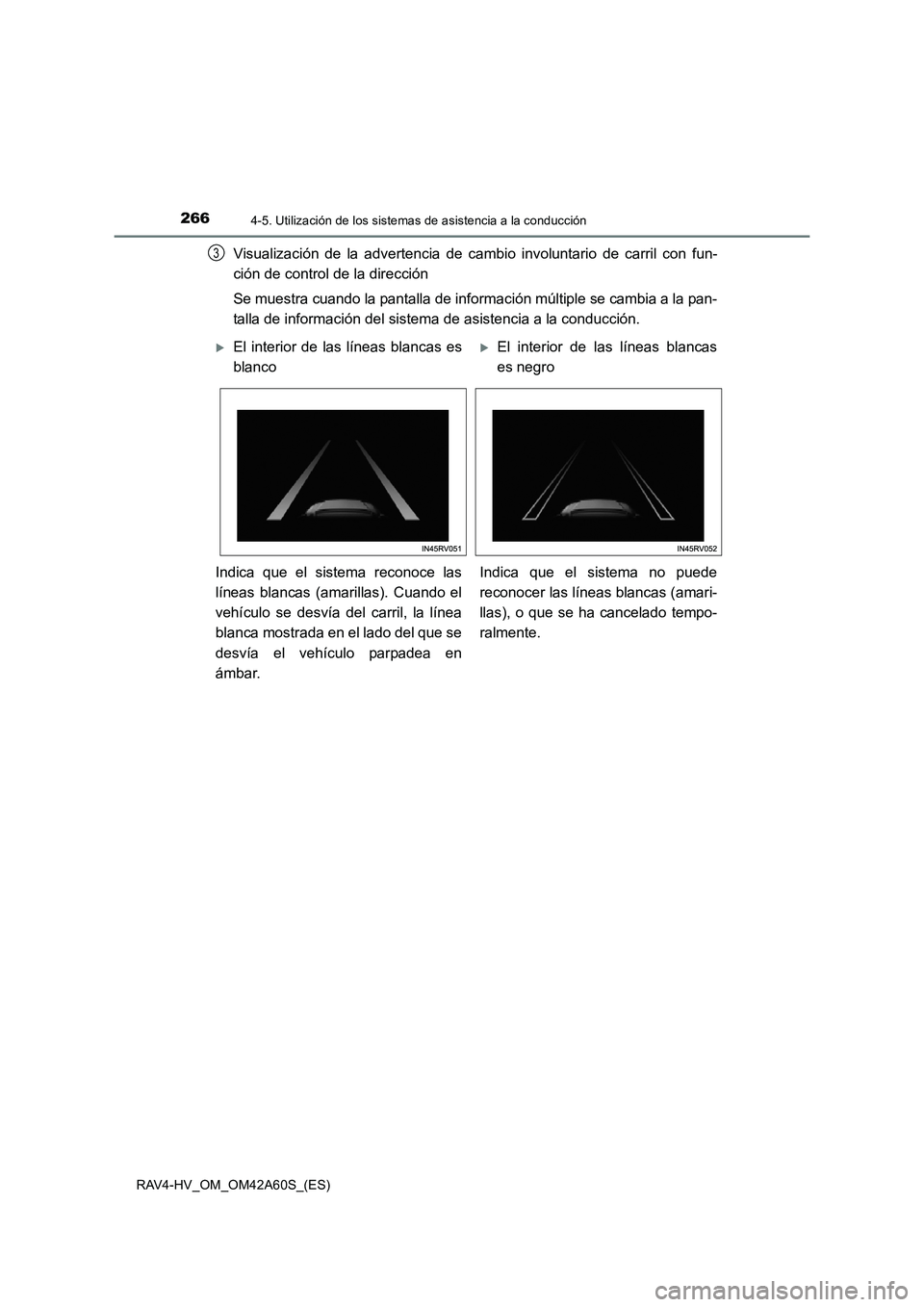 TOYOTA RAV4 HYBRID 2016  Manual del propietario (in Spanish) 2664-5. Utilización de los sistemas de asistencia a la conducción
RAV4-HV_OM_OM42A60S_(ES)
Visualización de la advertencia de cambio involuntario de carril con fun-
ción de control de la direcció