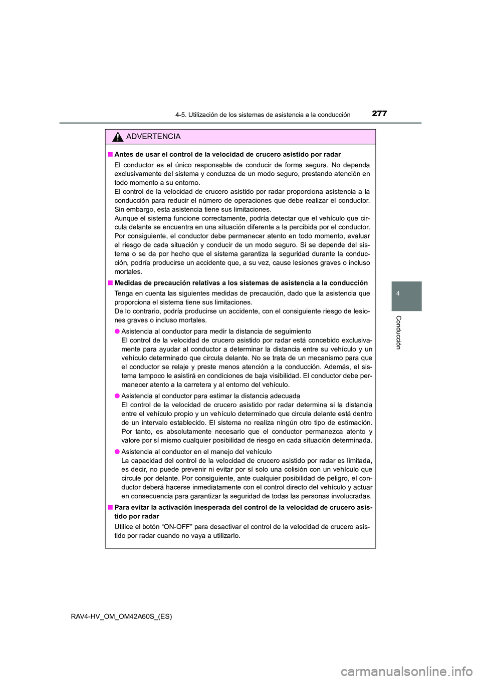 TOYOTA RAV4 HYBRID 2016  Manual del propietario (in Spanish) 2774-5. Utilización de los sistemas de asistencia a la conducción
4
Conducción
RAV4-HV_OM_OM42A60S_(ES)
ADVERTENCIA
■Antes de usar el control de la velocidad de crucero asistido por radar
El cond