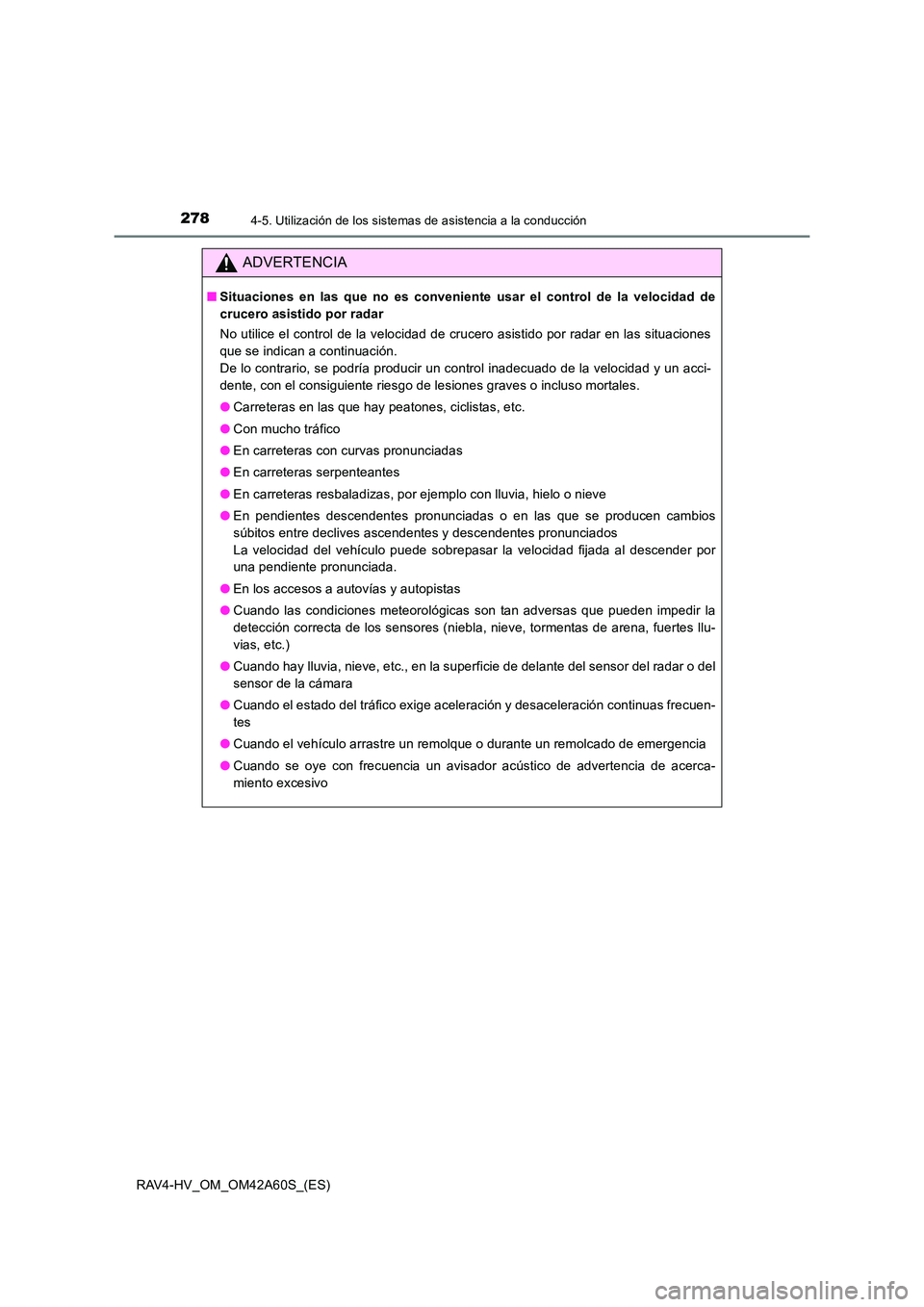 TOYOTA RAV4 HYBRID 2016  Manual del propietario (in Spanish) 2784-5. Utilización de los sistemas de asistencia a la conducción
RAV4-HV_OM_OM42A60S_(ES)
ADVERTENCIA
■Situaciones en las que no es conveniente usar el control de la velocidad de
crucero asistido