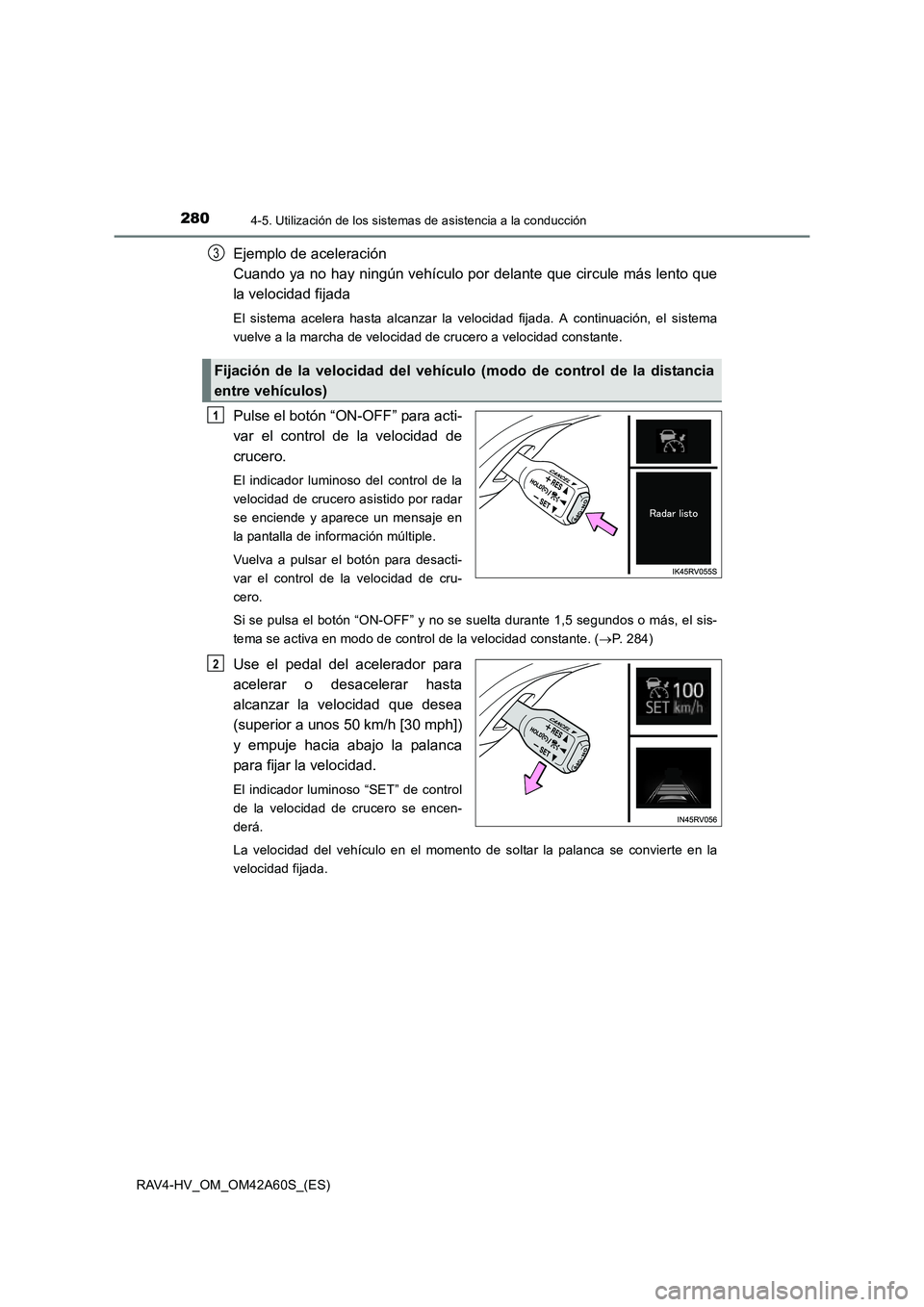 TOYOTA RAV4 HYBRID 2016  Manual del propietario (in Spanish) 2804-5. Utilización de los sistemas de asistencia a la conducción
RAV4-HV_OM_OM42A60S_(ES)
Ejemplo de aceleración 
Cuando ya no hay ningún vehículo por delante que circule más lento que
la veloc