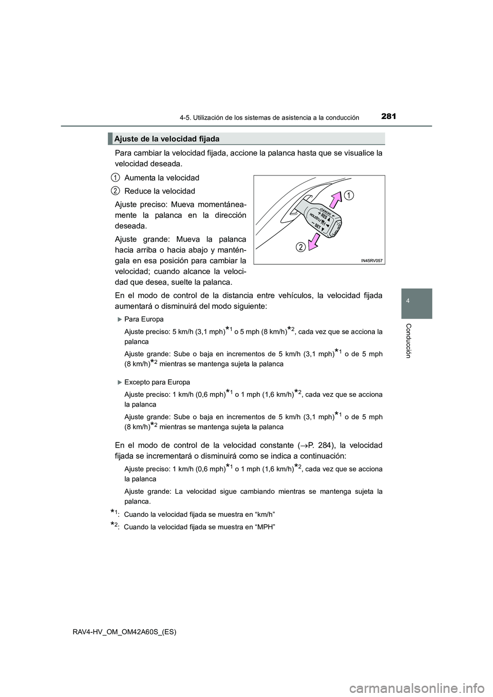 TOYOTA RAV4 HYBRID 2016  Manual del propietario (in Spanish) 2814-5. Utilización de los sistemas de asistencia a la conducción
4
Conducción
RAV4-HV_OM_OM42A60S_(ES)
Para cambiar la velocidad fijada, accione la palanca hasta que se visualice la
velocidad dese