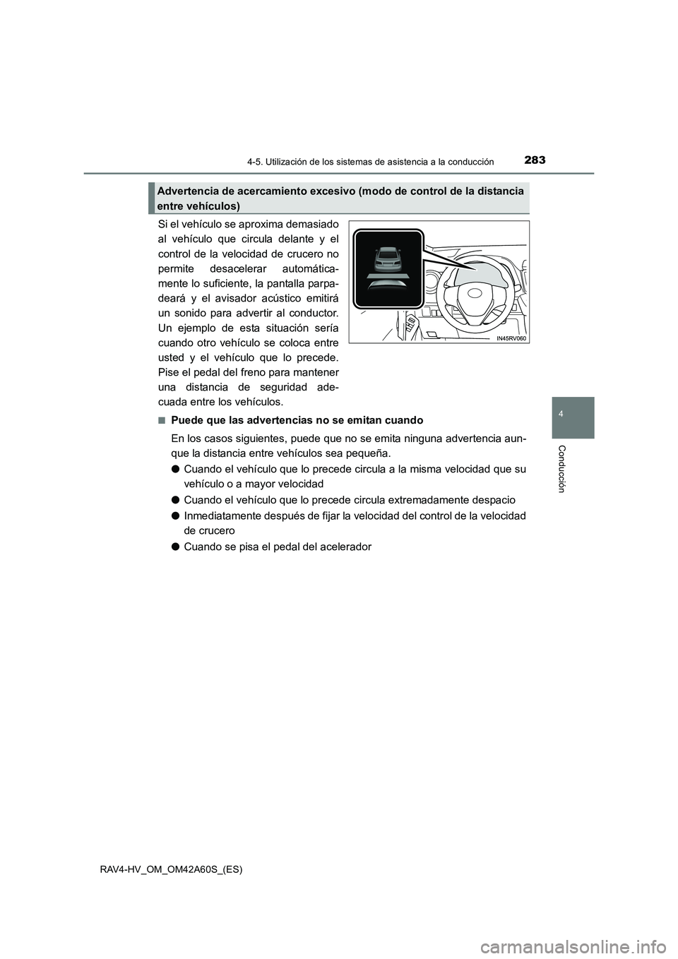 TOYOTA RAV4 HYBRID 2016  Manual del propietario (in Spanish) 2834-5. Utilización de los sistemas de asistencia a la conducción
4
Conducción
RAV4-HV_OM_OM42A60S_(ES)
Si el vehículo se aproxima demasiado
al vehículo que circula delante y el
control de la vel