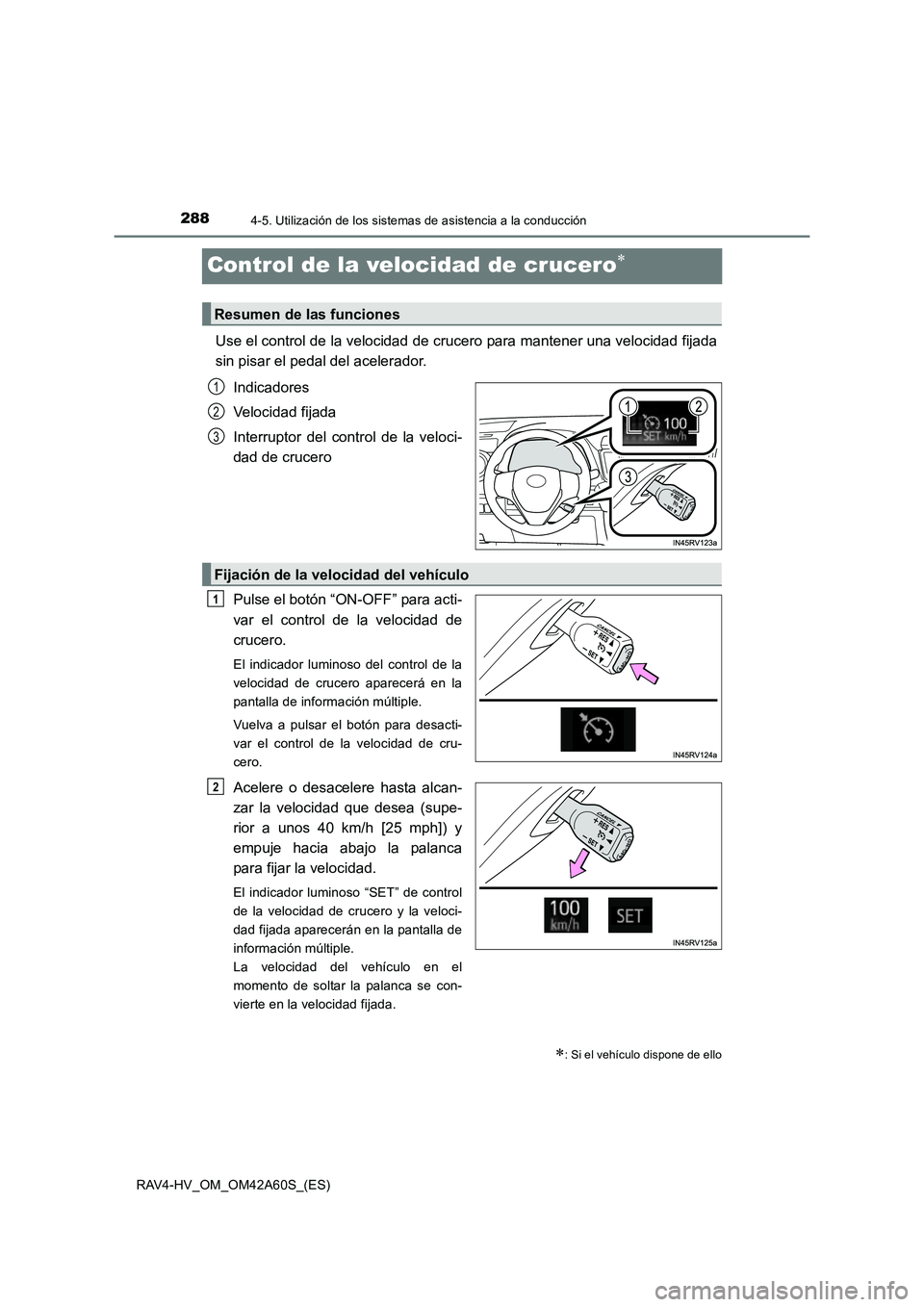 TOYOTA RAV4 HYBRID 2016  Manual del propietario (in Spanish) 2884-5. Utilización de los sistemas de asistencia a la conducción
RAV4-HV_OM_OM42A60S_(ES)
Control de la velocidad de crucero∗
Use el control de la velocidad de crucero para mantener una velocidad