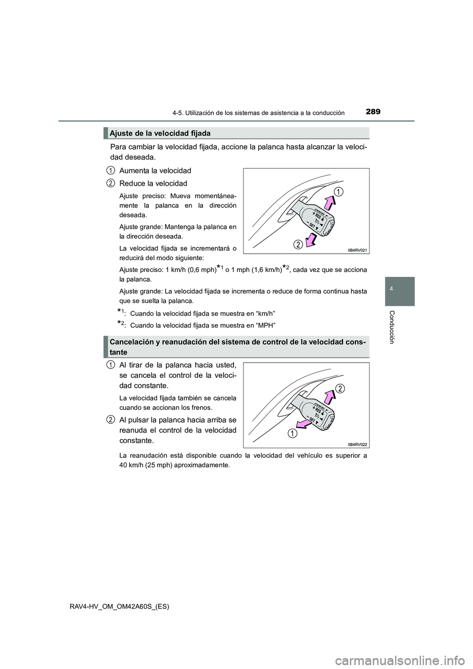 TOYOTA RAV4 HYBRID 2016  Manual del propietario (in Spanish) 2894-5. Utilización de los sistemas de asistencia a la conducción
4
Conducción
RAV4-HV_OM_OM42A60S_(ES)
Para cambiar la velocidad fijada, accione la palanca hasta alcanzar la veloci-
dad deseada.
A