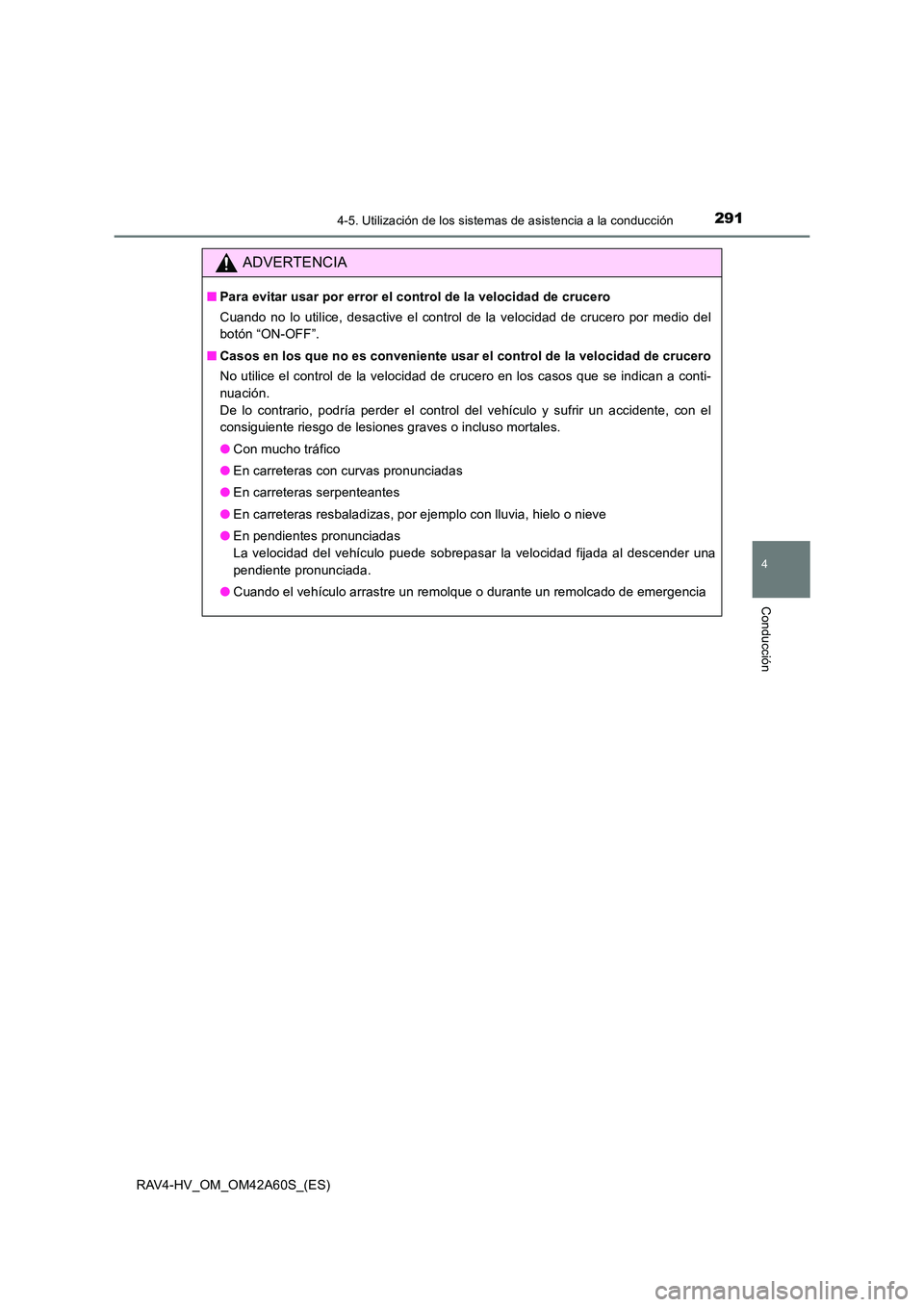 TOYOTA RAV4 HYBRID 2016  Manual del propietario (in Spanish) 2914-5. Utilización de los sistemas de asistencia a la conducción
4
Conducción
RAV4-HV_OM_OM42A60S_(ES)
ADVERTENCIA
■Para evitar usar por error el control de la velocidad de crucero
Cuando no lo 