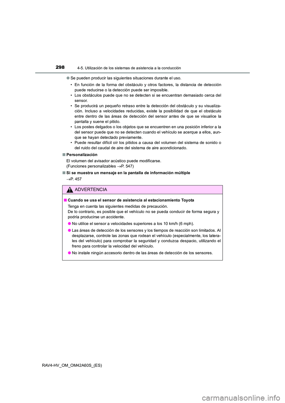 TOYOTA RAV4 HYBRID 2016  Manual del propietario (in Spanish) 2984-5. Utilización de los sistemas de asistencia a la conducción
RAV4-HV_OM_OM42A60S_(ES)●
Se pueden producir las siguientes situaciones durante el uso.
• En función de la forma del obstáculo