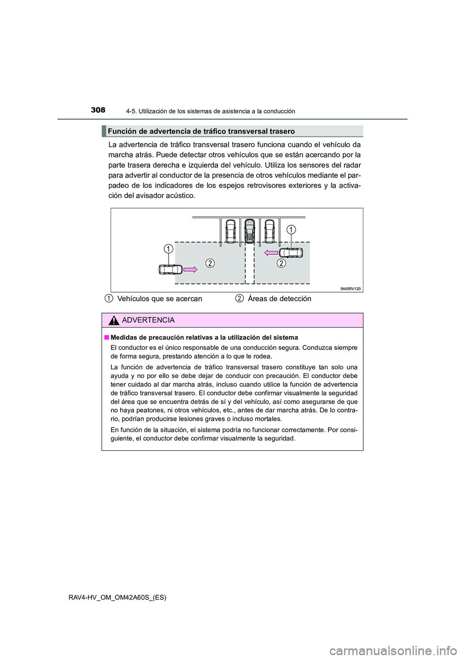 TOYOTA RAV4 HYBRID 2016  Manual del propietario (in Spanish) 3084-5. Utilización de los sistemas de asistencia a la conducción
RAV4-HV_OM_OM42A60S_(ES)
La advertencia de tráfico transversal tr asero funciona cuando el vehículo da
marcha atrás. Puede detect