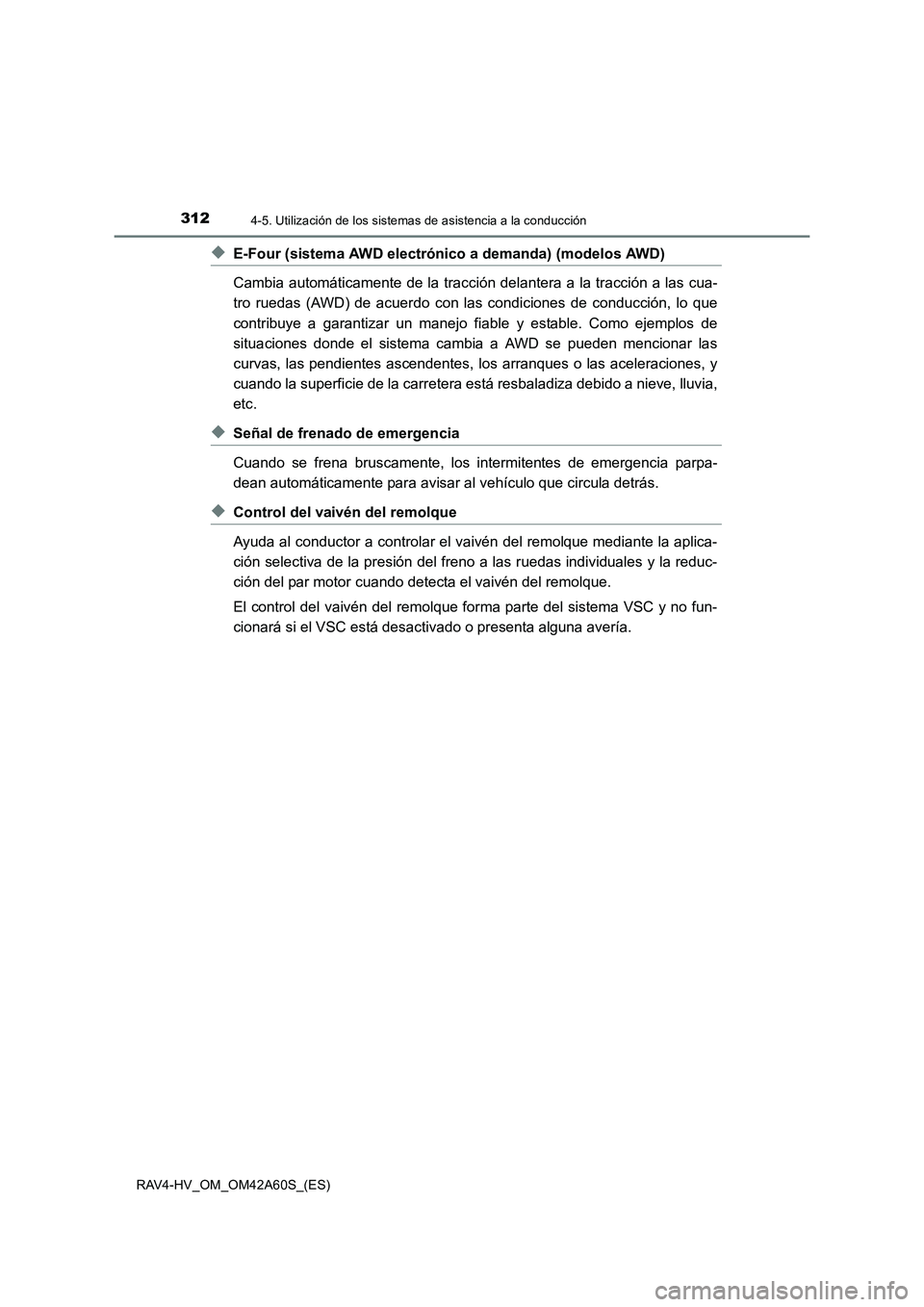 TOYOTA RAV4 HYBRID 2016 Manual del propietario (in Spanish) 3124-5. Utilización de los sistemas de asistencia a la conducción
RAV4-HV_OM_OM42A60S_(ES)
◆E-Four (sistema AWD electrónico a demanda) (modelos AWD)
Cambia automáticamente de la tracción delant TOYOTA RAV4 HYBRID 2016 Manual del propietario (in Spanish) 3124-5. Utilización de los sistemas de asistencia a la conducción
RAV4-HV_OM_OM42A60S_(ES)
◆E-Four (sistema AWD electrónico a demanda) (modelos AWD)
Cambia automáticamente de la tracción delant