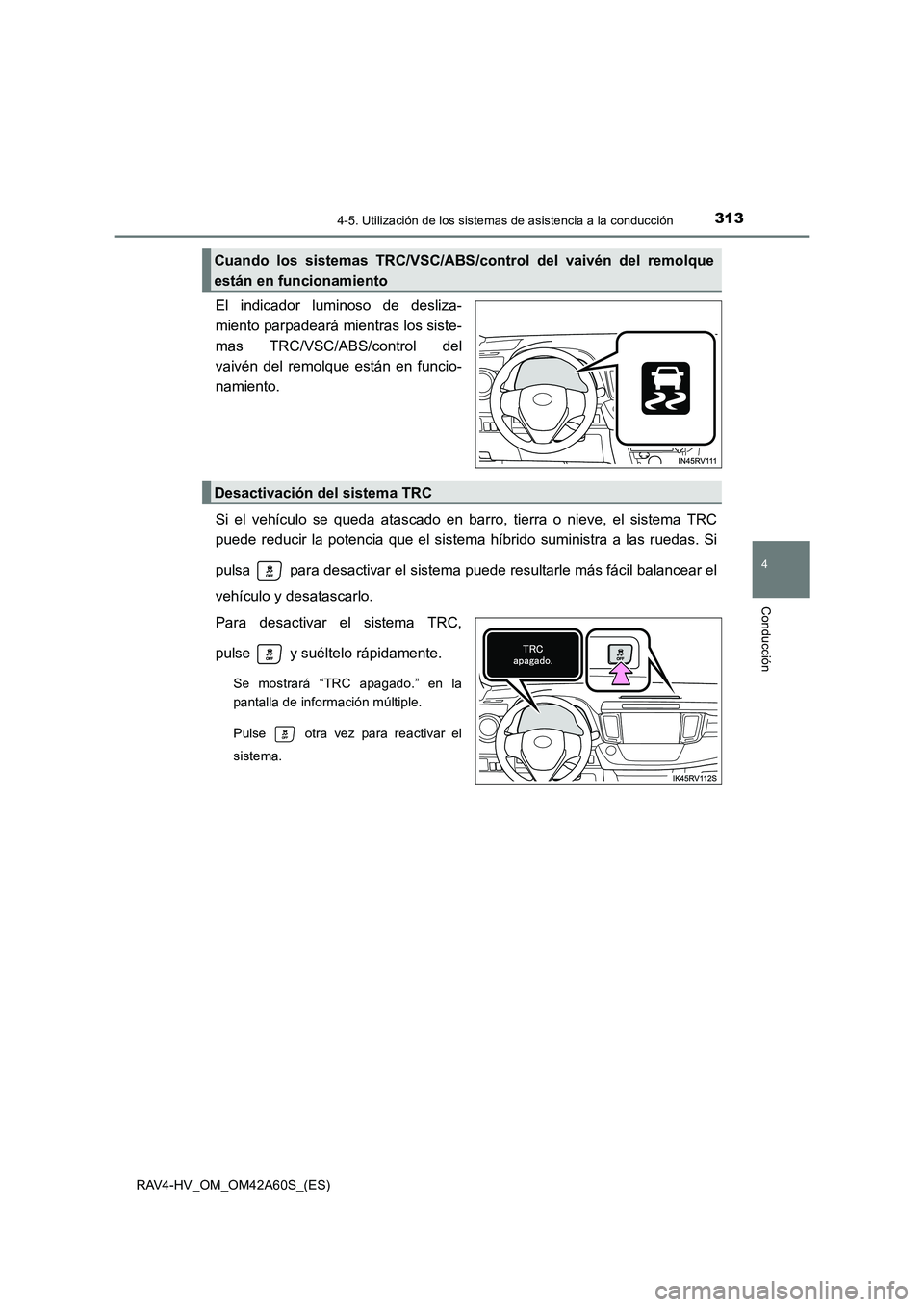 TOYOTA RAV4 HYBRID 2016 Manual del propietario (in Spanish) 3134-5. Utilización de los sistemas de asistencia a la conducción
4
Conducción
RAV4-HV_OM_OM42A60S_(ES)
El indicador luminoso de desliza-
miento parpadeará mientras los siste-
mas TRC/VSC/ABS/cont TOYOTA RAV4 HYBRID 2016 Manual del propietario (in Spanish) 3134-5. Utilización de los sistemas de asistencia a la conducción
4
Conducción
RAV4-HV_OM_OM42A60S_(ES)
El indicador luminoso de desliza-
miento parpadeará mientras los siste-
mas TRC/VSC/ABS/cont