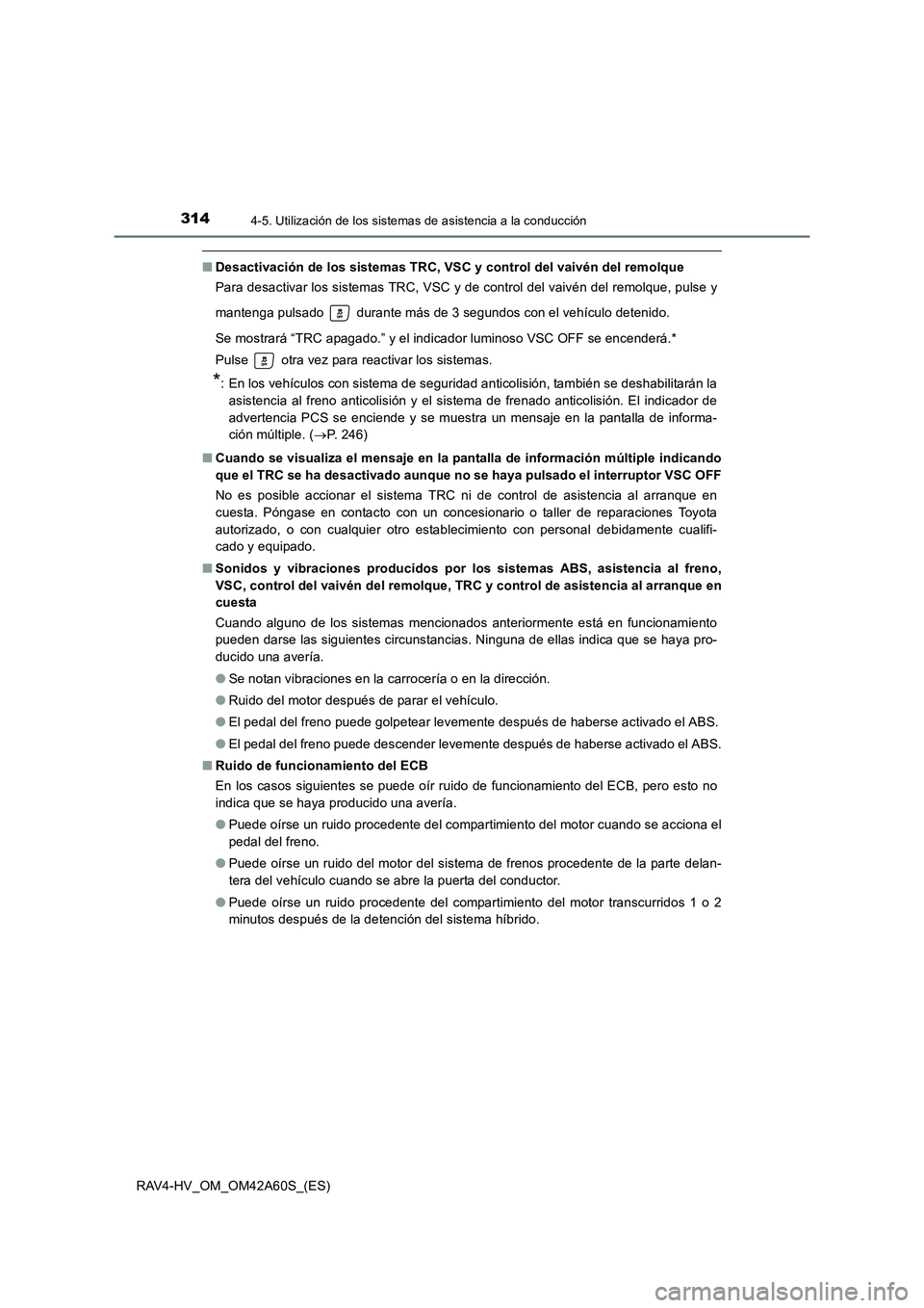 TOYOTA RAV4 HYBRID 2016 Manual del propietario (in Spanish) 3144-5. Utilización de los sistemas de asistencia a la conducción
RAV4-HV_OM_OM42A60S_(ES)
■Desactivación de los sistemas TRC, VSC y control del vaivén del remolque
Para desactivar los sistemas TOYOTA RAV4 HYBRID 2016 Manual del propietario (in Spanish) 3144-5. Utilización de los sistemas de asistencia a la conducción
RAV4-HV_OM_OM42A60S_(ES)
■Desactivación de los sistemas TRC, VSC y control del vaivén del remolque
Para desactivar los sistemas