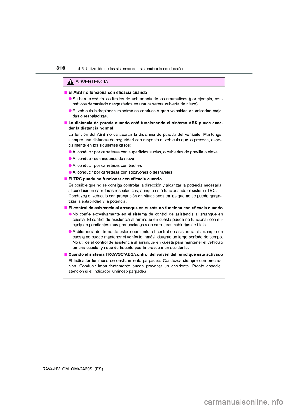 TOYOTA RAV4 HYBRID 2016 Manual del propietario (in Spanish) 3164-5. Utilización de los sistemas de asistencia a la conducción
RAV4-HV_OM_OM42A60S_(ES)
ADVERTENCIA
■El ABS no funciona con eficacia cuando
●Se han excedido los límites de adherencia de los TOYOTA RAV4 HYBRID 2016 Manual del propietario (in Spanish) 3164-5. Utilización de los sistemas de asistencia a la conducción
RAV4-HV_OM_OM42A60S_(ES)
ADVERTENCIA
■El ABS no funciona con eficacia cuando
●Se han excedido los límites de adherencia de los