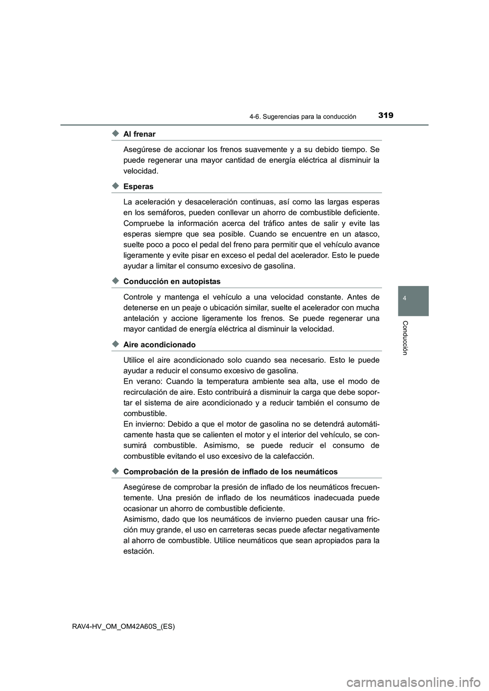 TOYOTA RAV4 HYBRID 2016 Manual del propietario (in Spanish) 3194-6. Sugerencias para la conducción
4
Conducción
RAV4-HV_OM_OM42A60S_(ES)
◆Al frenar
Asegúrese de accionar los frenos suavemente y a su debido tiempo. Se
puede regenerar una mayor cantidad de TOYOTA RAV4 HYBRID 2016 Manual del propietario (in Spanish) 3194-6. Sugerencias para la conducción
4
Conducción
RAV4-HV_OM_OM42A60S_(ES)
◆Al frenar
Asegúrese de accionar los frenos suavemente y a su debido tiempo. Se
puede regenerar una mayor cantidad de