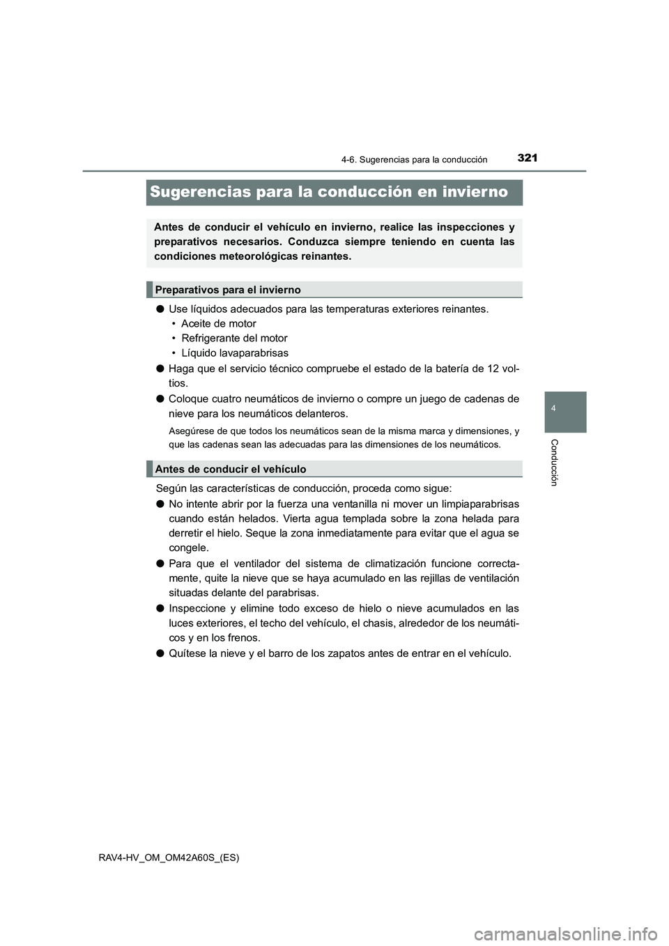 TOYOTA RAV4 HYBRID 2016 Manual del propietario (in Spanish) 321
4
4-6. Sugerencias para la conducción
Conducción
RAV4-HV_OM_OM42A60S_(ES)
Sugerencias para la conducción en invier no
●Use líquidos adecuados para las temperaturas exteriores reinantes.
• TOYOTA RAV4 HYBRID 2016 Manual del propietario (in Spanish) 321
4
4-6. Sugerencias para la conducción
Conducción
RAV4-HV_OM_OM42A60S_(ES)
Sugerencias para la conducción en invier no
●Use líquidos adecuados para las temperaturas exteriores reinantes.
•