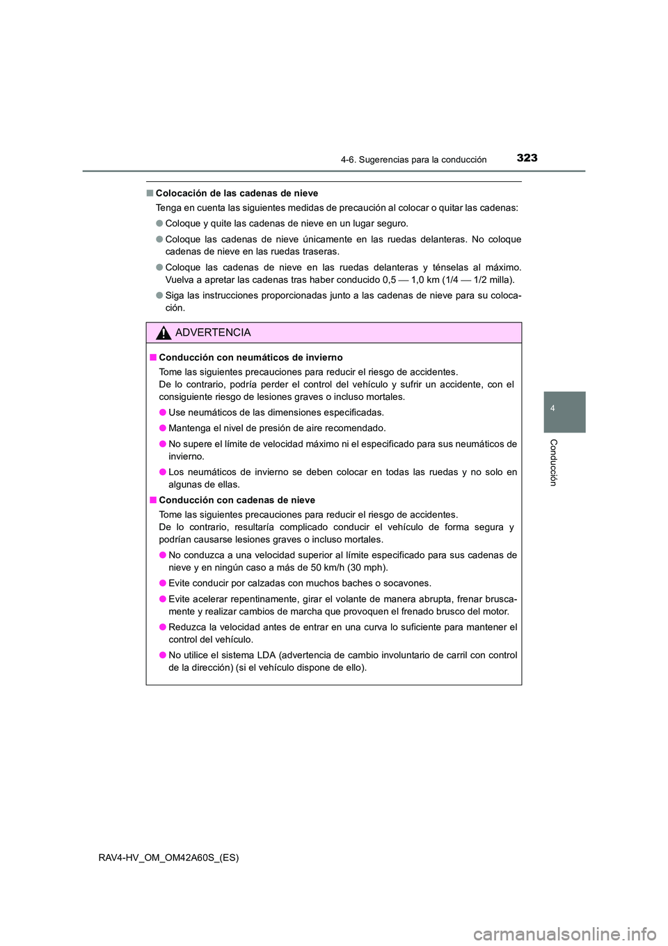 TOYOTA RAV4 HYBRID 2016 Manual del propietario (in Spanish) 3234-6. Sugerencias para la conducción
4
Conducción
RAV4-HV_OM_OM42A60S_(ES)
■Colocación de las cadenas de nieve
Tenga en cuenta las siguientes medidas de precaución al colocar o quitar las cade TOYOTA RAV4 HYBRID 2016 Manual del propietario (in Spanish) 3234-6. Sugerencias para la conducción
4
Conducción
RAV4-HV_OM_OM42A60S_(ES)
■Colocación de las cadenas de nieve
Tenga en cuenta las siguientes medidas de precaución al colocar o quitar las cade