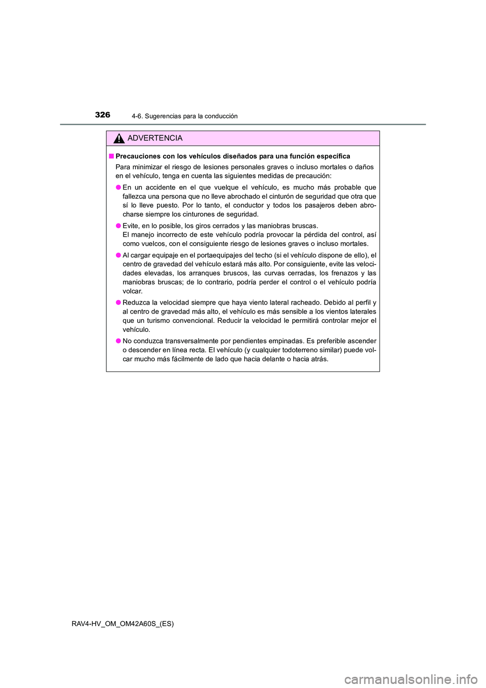 TOYOTA RAV4 HYBRID 2016 Manual del propietario (in Spanish) 3264-6. Sugerencias para la conducción
RAV4-HV_OM_OM42A60S_(ES)
ADVERTENCIA
■Precauciones con los vehículos diseñados para una función específica
Para minimizar el riesgo de lesiones personales TOYOTA RAV4 HYBRID 2016 Manual del propietario (in Spanish) 3264-6. Sugerencias para la conducción
RAV4-HV_OM_OM42A60S_(ES)
ADVERTENCIA
■Precauciones con los vehículos diseñados para una función específica
Para minimizar el riesgo de lesiones personales