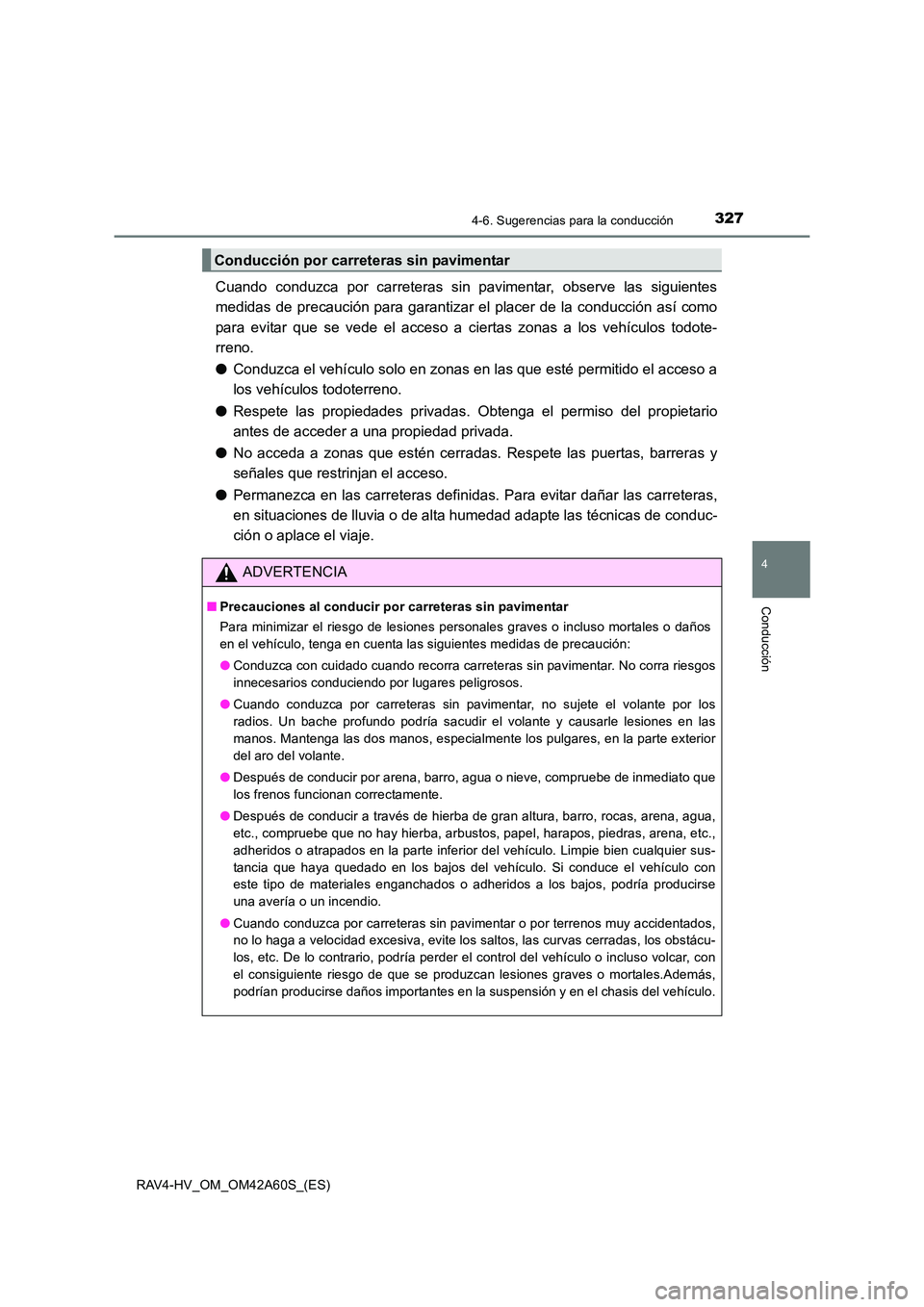 TOYOTA RAV4 HYBRID 2016 Manual del propietario (in Spanish) 3274-6. Sugerencias para la conducción
4
Conducción
RAV4-HV_OM_OM42A60S_(ES)
Cuando conduzca por carreteras sin pavimentar, observe las siguientes
medidas de precaución para garantizar el placer de TOYOTA RAV4 HYBRID 2016 Manual del propietario (in Spanish) 3274-6. Sugerencias para la conducción
4
Conducción
RAV4-HV_OM_OM42A60S_(ES)
Cuando conduzca por carreteras sin pavimentar, observe las siguientes
medidas de precaución para garantizar el placer de