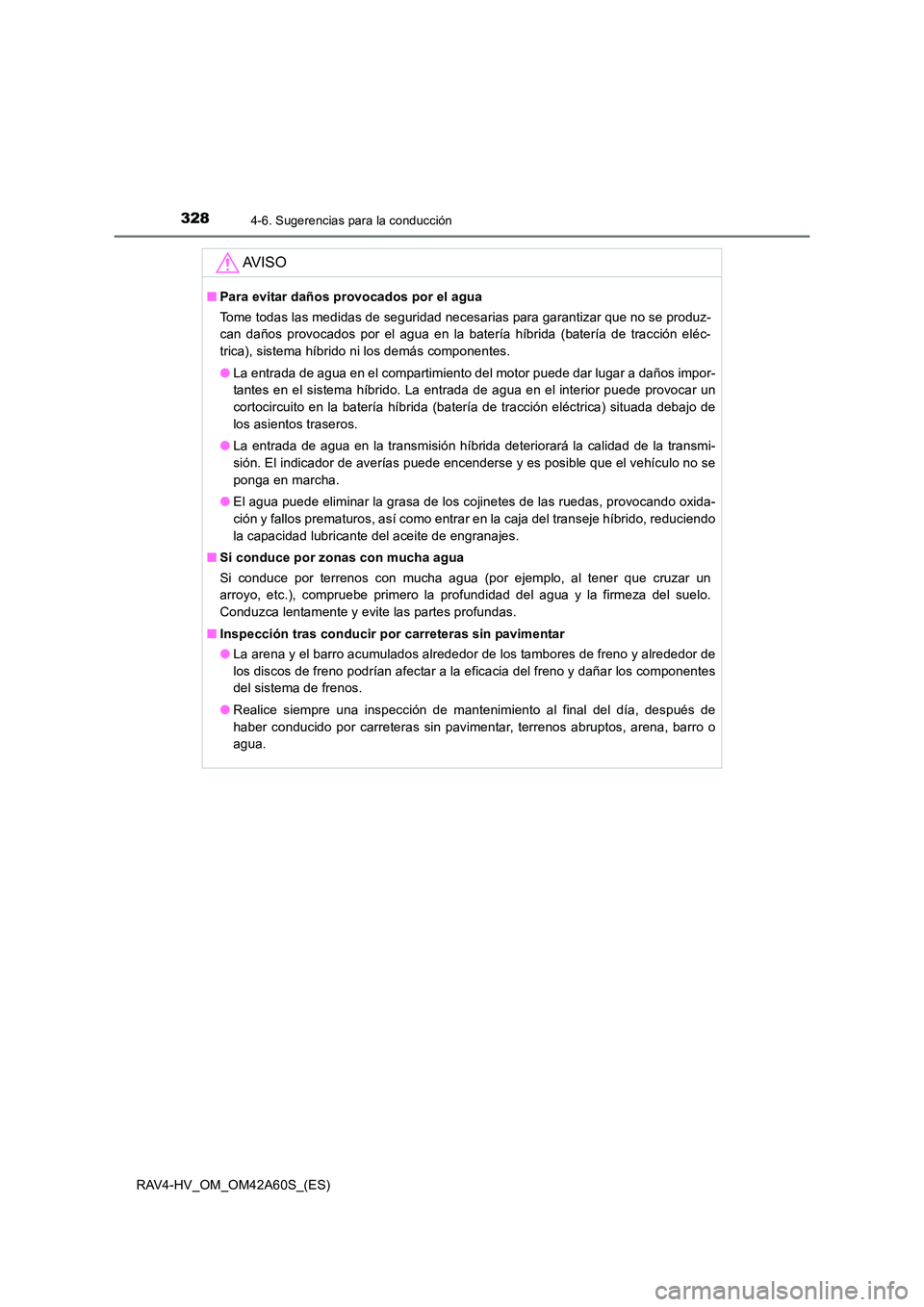 TOYOTA RAV4 HYBRID 2016 Manual del propietario (in Spanish) 3284-6. Sugerencias para la conducción
RAV4-HV_OM_OM42A60S_(ES)
AV I S O
■Para evitar daños provocados por el agua
Tome todas las medidas de seguridad necesarias para garantizar que no se produz-
TOYOTA RAV4 HYBRID 2016 Manual del propietario (in Spanish) 3284-6. Sugerencias para la conducción
RAV4-HV_OM_OM42A60S_(ES)
AV I S O
■Para evitar daños provocados por el agua
Tome todas las medidas de seguridad necesarias para garantizar que no se produz-
