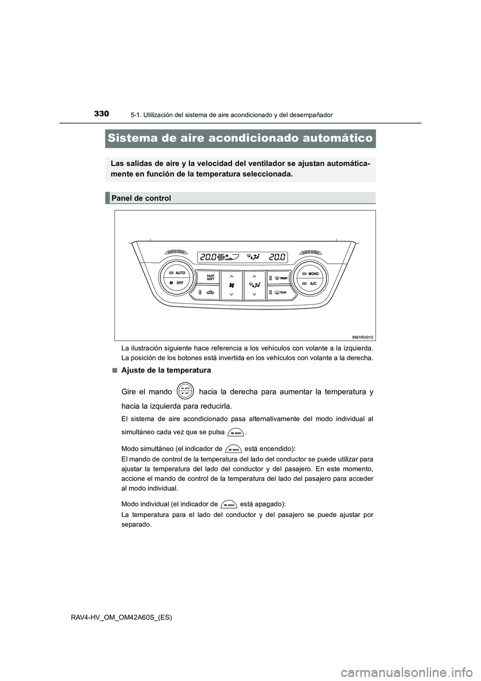TOYOTA RAV4 HYBRID 2016 Manual del propietario (in Spanish) 3305-1. Utilización del sistema de aire acondicionado y del desempañador
RAV4-HV_OM_OM42A60S_(ES)
Sistema de aire acondicionado automático
La ilustración siguiente hace referencia a los vehículos TOYOTA RAV4 HYBRID 2016 Manual del propietario (in Spanish) 3305-1. Utilización del sistema de aire acondicionado y del desempañador
RAV4-HV_OM_OM42A60S_(ES)
Sistema de aire acondicionado automático
La ilustración siguiente hace referencia a los vehículos