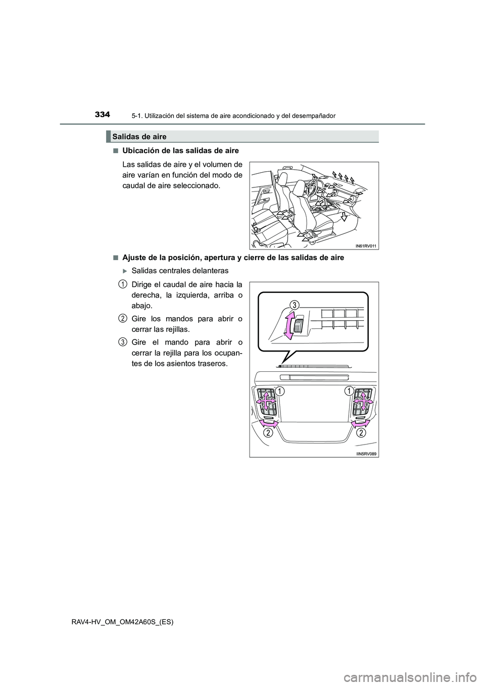 TOYOTA RAV4 HYBRID 2016 Manual del propietario (in Spanish) 3345-1. Utilización del sistema de aire acondicionado y del desempañador
RAV4-HV_OM_OM42A60S_(ES)■
Ubicación de las salidas de aire
Las salidas de aire y el volumen de
aire varían en función de TOYOTA RAV4 HYBRID 2016 Manual del propietario (in Spanish) 3345-1. Utilización del sistema de aire acondicionado y del desempañador
RAV4-HV_OM_OM42A60S_(ES)■
Ubicación de las salidas de aire
Las salidas de aire y el volumen de
aire varían en función de