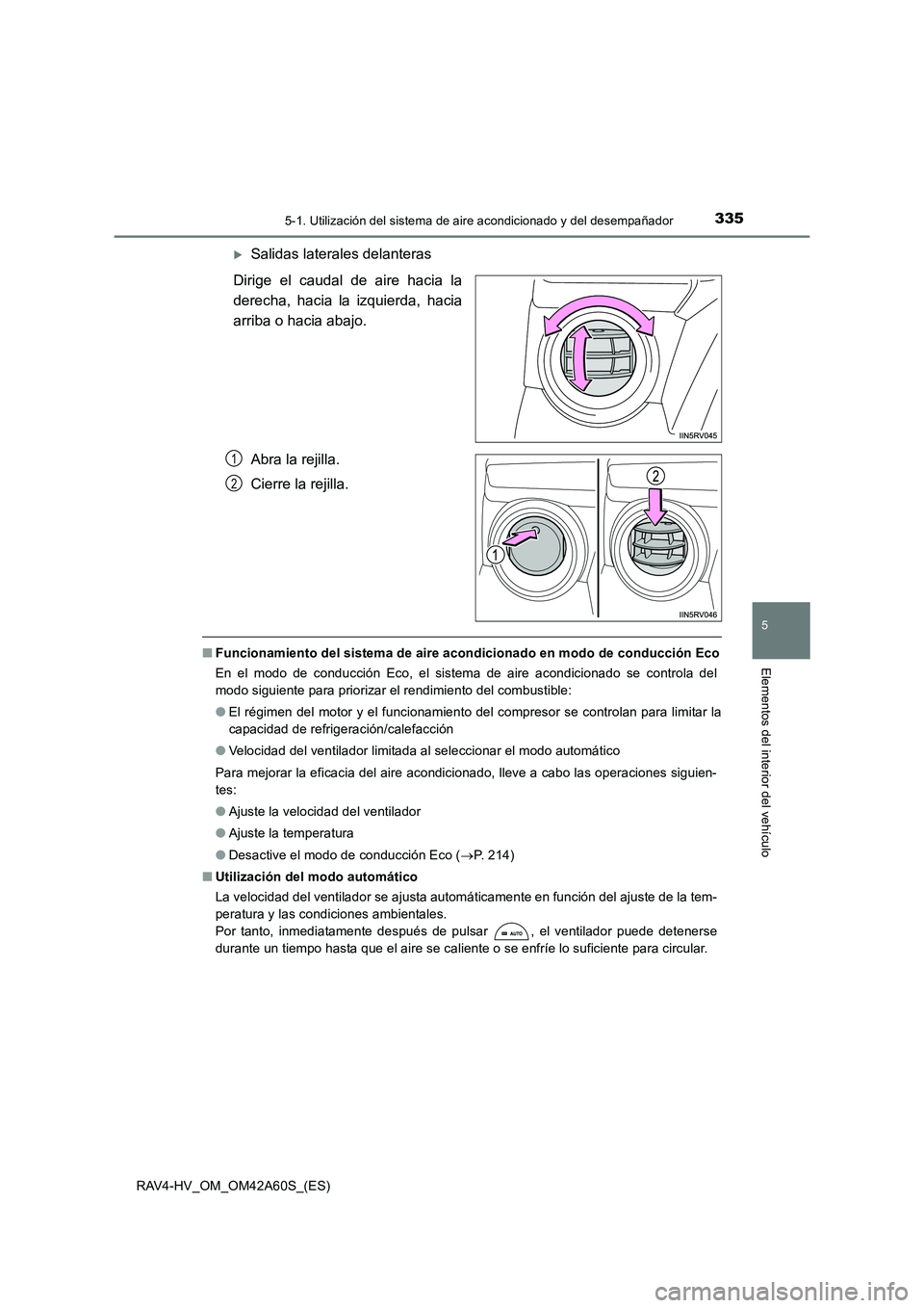 TOYOTA RAV4 HYBRID 2016  Manual del propietario (in Spanish) 3355-1. Utilización del sistema de aire acondicionado y del desempañador
5
Elementos del interior del vehículo
RAV4-HV_OM_OM42A60S_(ES)
�XSalidas laterales delanteras
Dirige el caudal de aire hacia