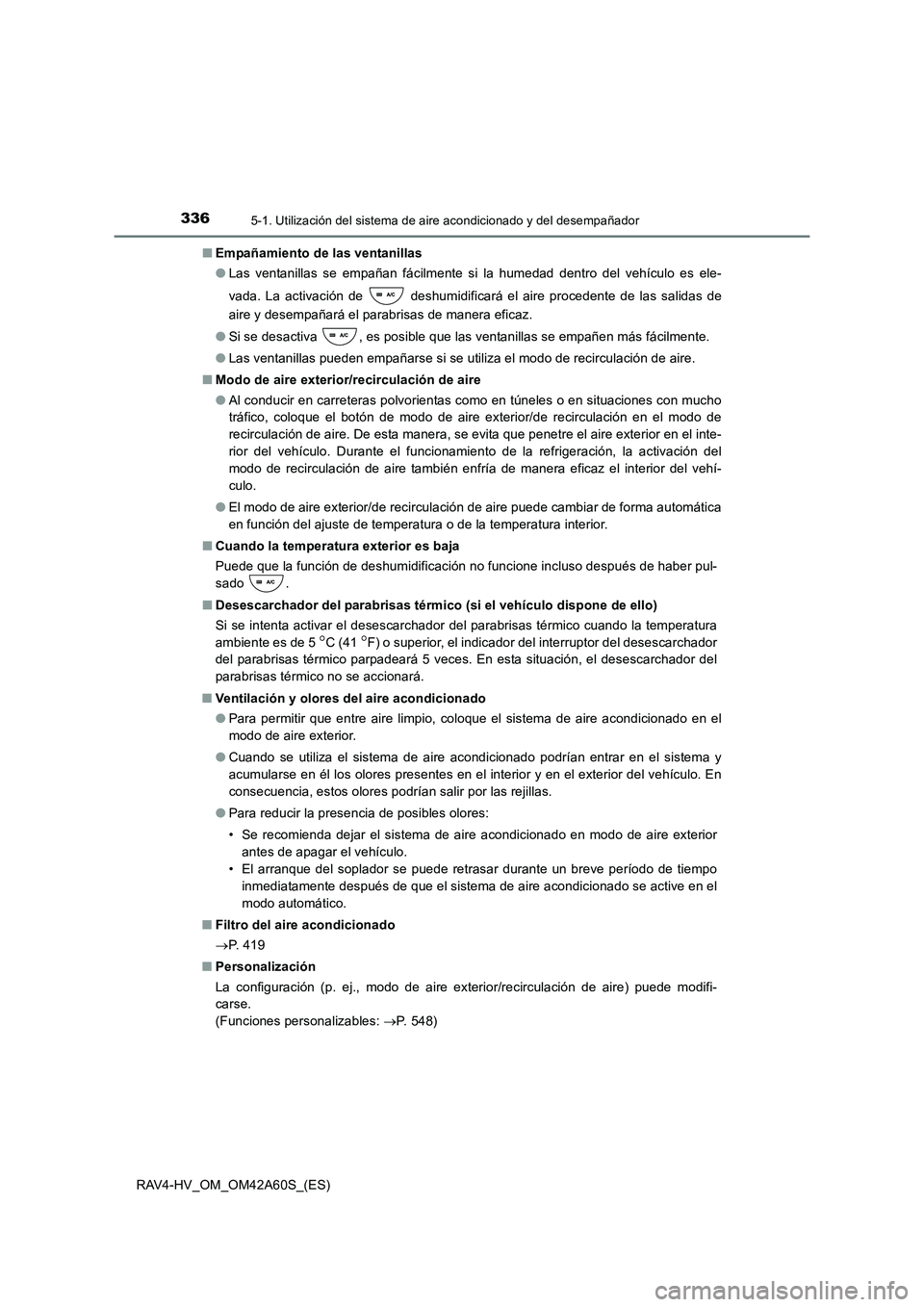 TOYOTA RAV4 HYBRID 2016  Manual del propietario (in Spanish) 3365-1. Utilización del sistema de aire acondicionado y del desempañador
RAV4-HV_OM_OM42A60S_(ES)■
Empañamiento de las ventanillas
●Las ventanillas se empañan fácilmente si la humedad dentro 