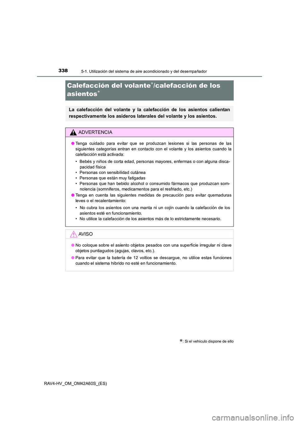 TOYOTA RAV4 HYBRID 2016  Manual del propietario (in Spanish) 3385-1. Utilización del sistema de aire acondicionado y del desempañador
RAV4-HV_OM_OM42A60S_(ES)
Calefacción del volante∗/calefacción de los 
asientos
∗
∗: Si el vehículo dispone de ello
L