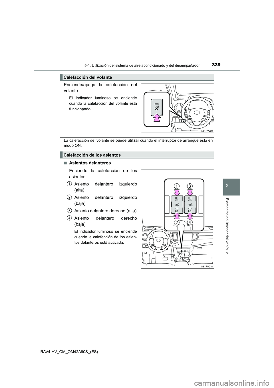 TOYOTA RAV4 HYBRID 2016  Manual del propietario (in Spanish) 3395-1. Utilización del sistema de aire acondicionado y del desempañador
5
Elementos del interior del vehículo
RAV4-HV_OM_OM42A60S_(ES)
Enciende/apaga la calefacción del
volante
El indicador lumin
