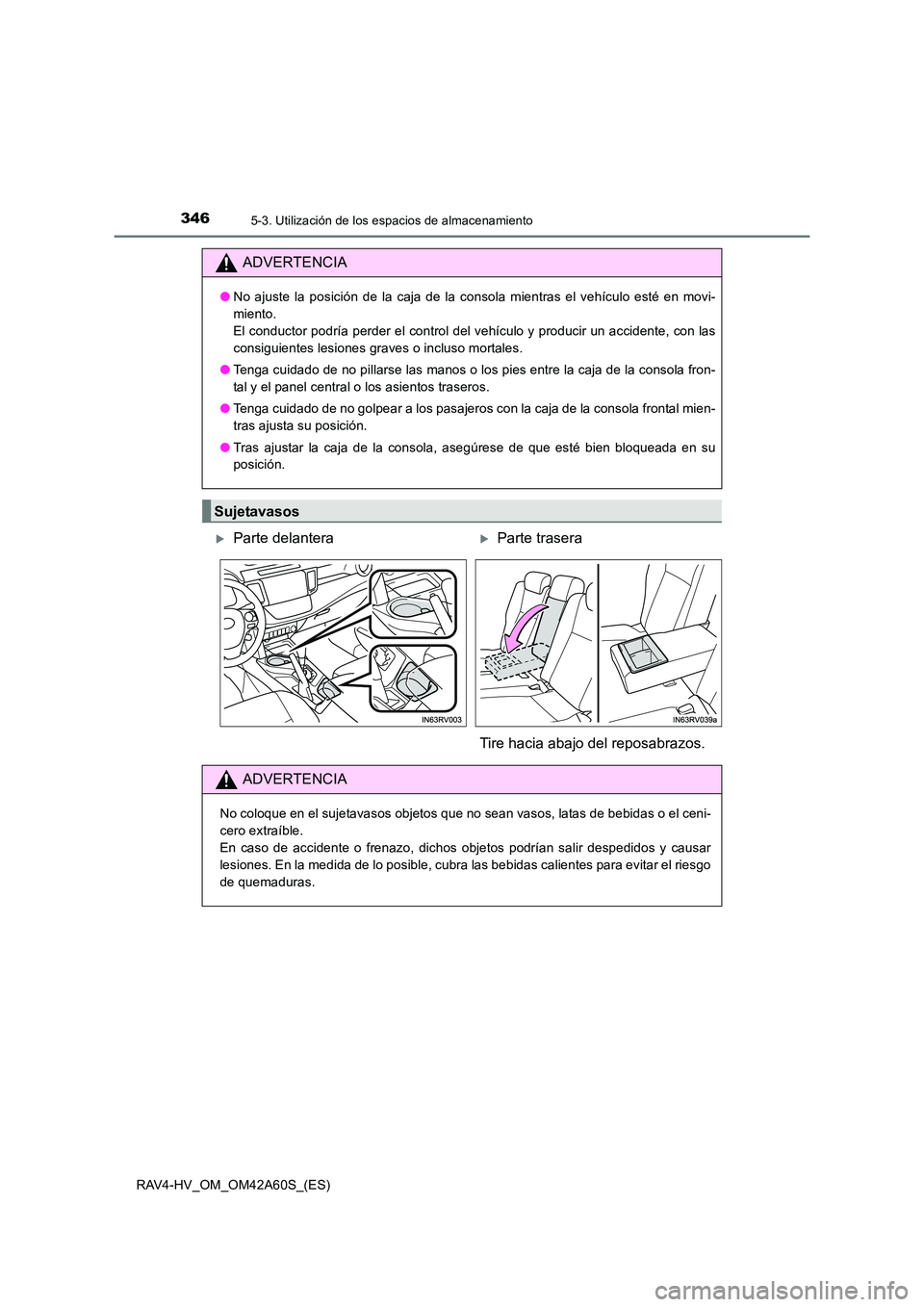 TOYOTA RAV4 HYBRID 2016 Manual del propietario (in Spanish) 346
RAV4-HV_OM_OM42A60S_(ES)
5-3. Utilización de los espacios de almacenamiento
ADVERTENCIA
●No ajuste la posición de la caja de la consola mientras el vehículo esté en movi-
miento.
El conduct TOYOTA RAV4 HYBRID 2016 Manual del propietario (in Spanish) 346
RAV4-HV_OM_OM42A60S_(ES)
5-3. Utilización de los espacios de almacenamiento
ADVERTENCIA
●No ajuste la posición de la caja de la consola mientras el vehículo esté en movi-
miento.
El conduct
