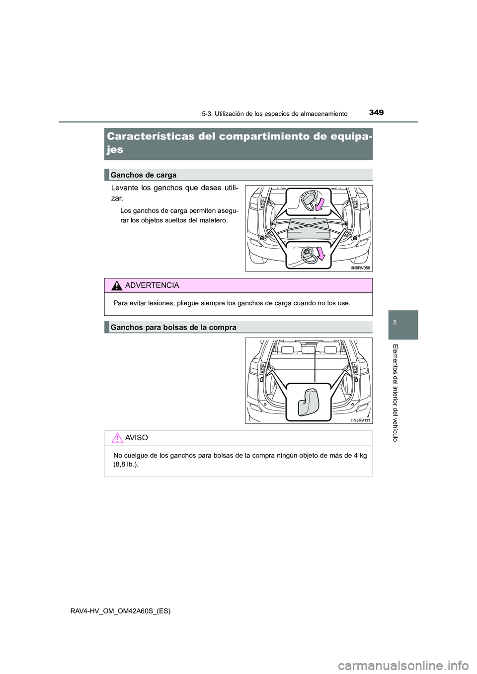 TOYOTA RAV4 HYBRID 2016  Manual del propietario (in Spanish) 3495-3. Utilización de los espacios de almacenamiento
RAV4-HV_OM_OM42A60S_(ES)
5
Elementos del interior del vehículo
Características del compartimiento de equipa-
jes
Levante los ganchos que desee 