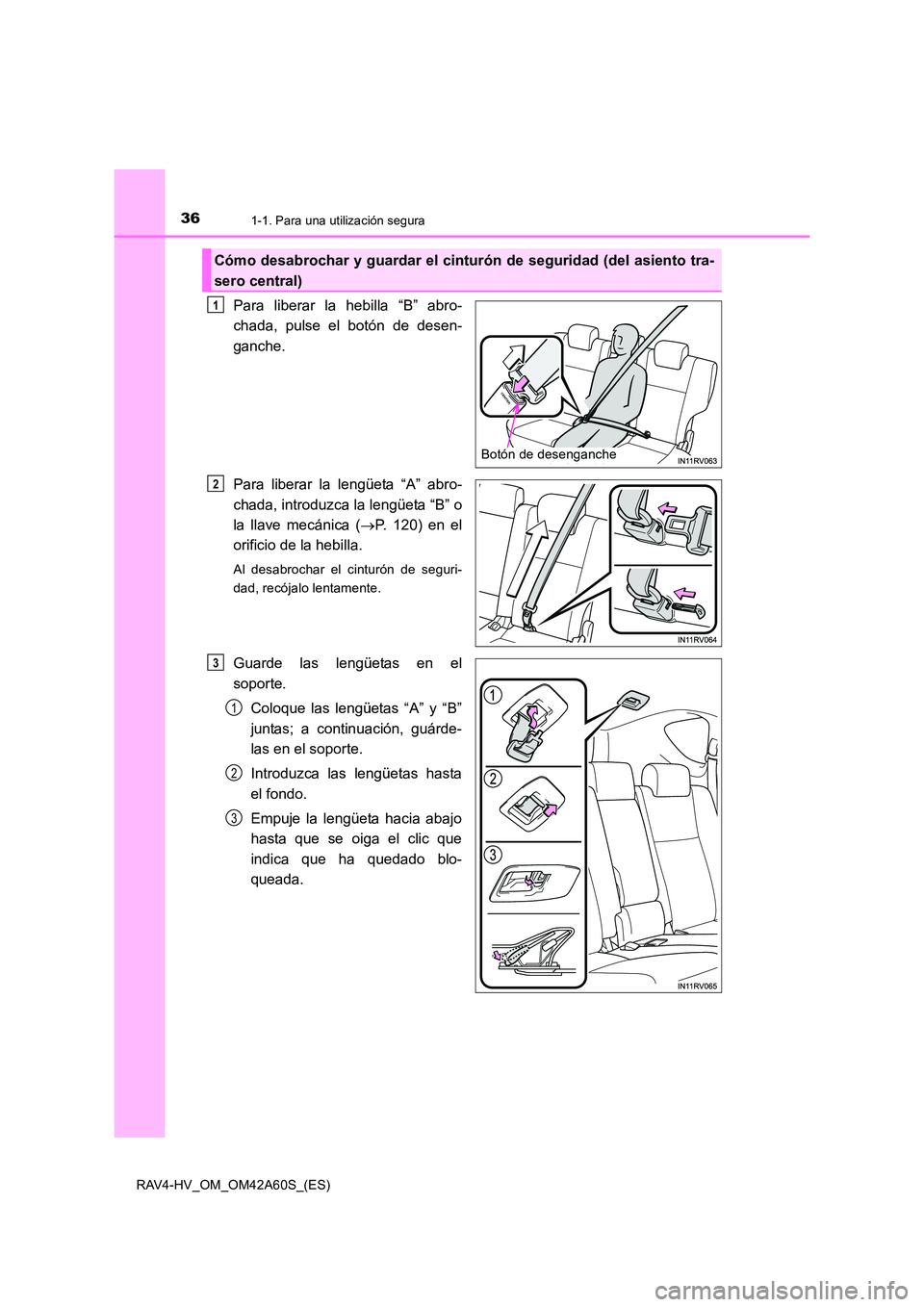 TOYOTA RAV4 HYBRID 2016 Manual del propietario (in Spanish) 361-1. Para una utilización segura
RAV4-HV_OM_OM42A60S_(ES)
Para liberar la hebilla “B” abro-
chada, pulse el botón de desen-
ganche.
Para liberar la lengüeta “A” abro-
chada, introduzca la TOYOTA RAV4 HYBRID 2016 Manual del propietario (in Spanish) 361-1. Para una utilización segura
RAV4-HV_OM_OM42A60S_(ES)
Para liberar la hebilla “B” abro-
chada, pulse el botón de desen-
ganche.
Para liberar la lengüeta “A” abro-
chada, introduzca la