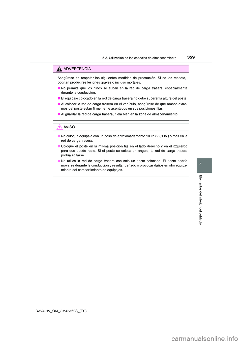 TOYOTA RAV4 HYBRID 2016 Manual del propietario (in Spanish) 3595-3. Utilización de los espacios de almacenamiento
RAV4-HV_OM_OM42A60S_(ES)
5
Elementos del interior del vehículo
ADVERTENCIA
Asegúrese de respetar las siguientes medidas de precaución. Si no l TOYOTA RAV4 HYBRID 2016 Manual del propietario (in Spanish) 3595-3. Utilización de los espacios de almacenamiento
RAV4-HV_OM_OM42A60S_(ES)
5
Elementos del interior del vehículo
ADVERTENCIA
Asegúrese de respetar las siguientes medidas de precaución. Si no l