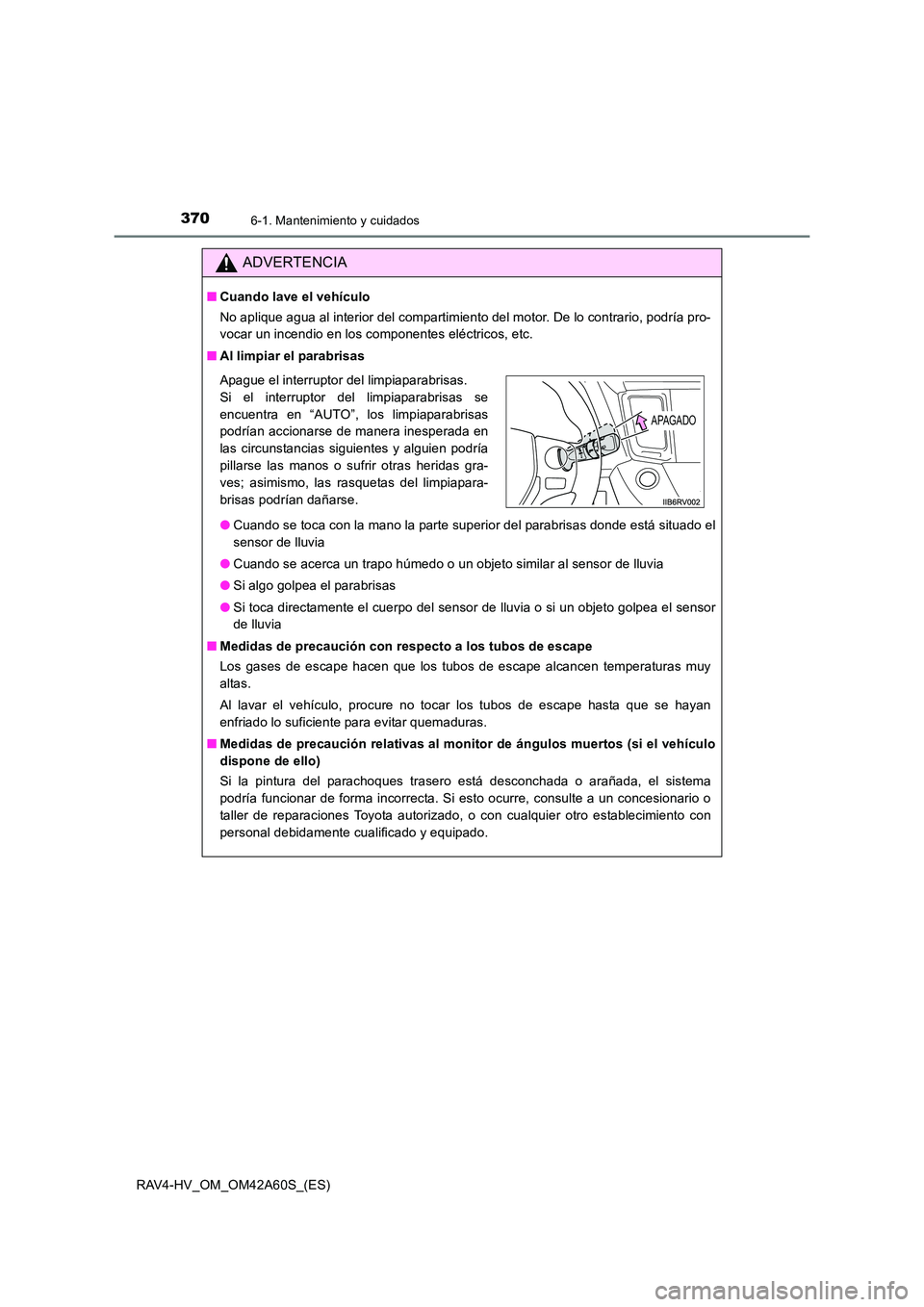 TOYOTA RAV4 HYBRID 2016  Manual del propietario (in Spanish) 3706-1. Mantenimiento y cuidados
RAV4-HV_OM_OM42A60S_(ES)
ADVERTENCIA
■Cuando lave el vehículo
No aplique agua al interior del compartimiento del motor. De lo contrario, podría pro-
vocar un incen