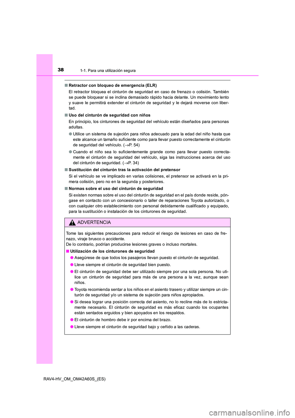 TOYOTA RAV4 HYBRID 2016 Manual del propietario (in Spanish) 381-1. Para una utilización segura
RAV4-HV_OM_OM42A60S_(ES)
■Retractor con bloqueo de emergencia (ELR)
El retractor bloquea el cinturón de seguridad en caso de frenazo o colisión. También
se pue TOYOTA RAV4 HYBRID 2016 Manual del propietario (in Spanish) 381-1. Para una utilización segura
RAV4-HV_OM_OM42A60S_(ES)
■Retractor con bloqueo de emergencia (ELR)
El retractor bloquea el cinturón de seguridad en caso de frenazo o colisión. También
se pue