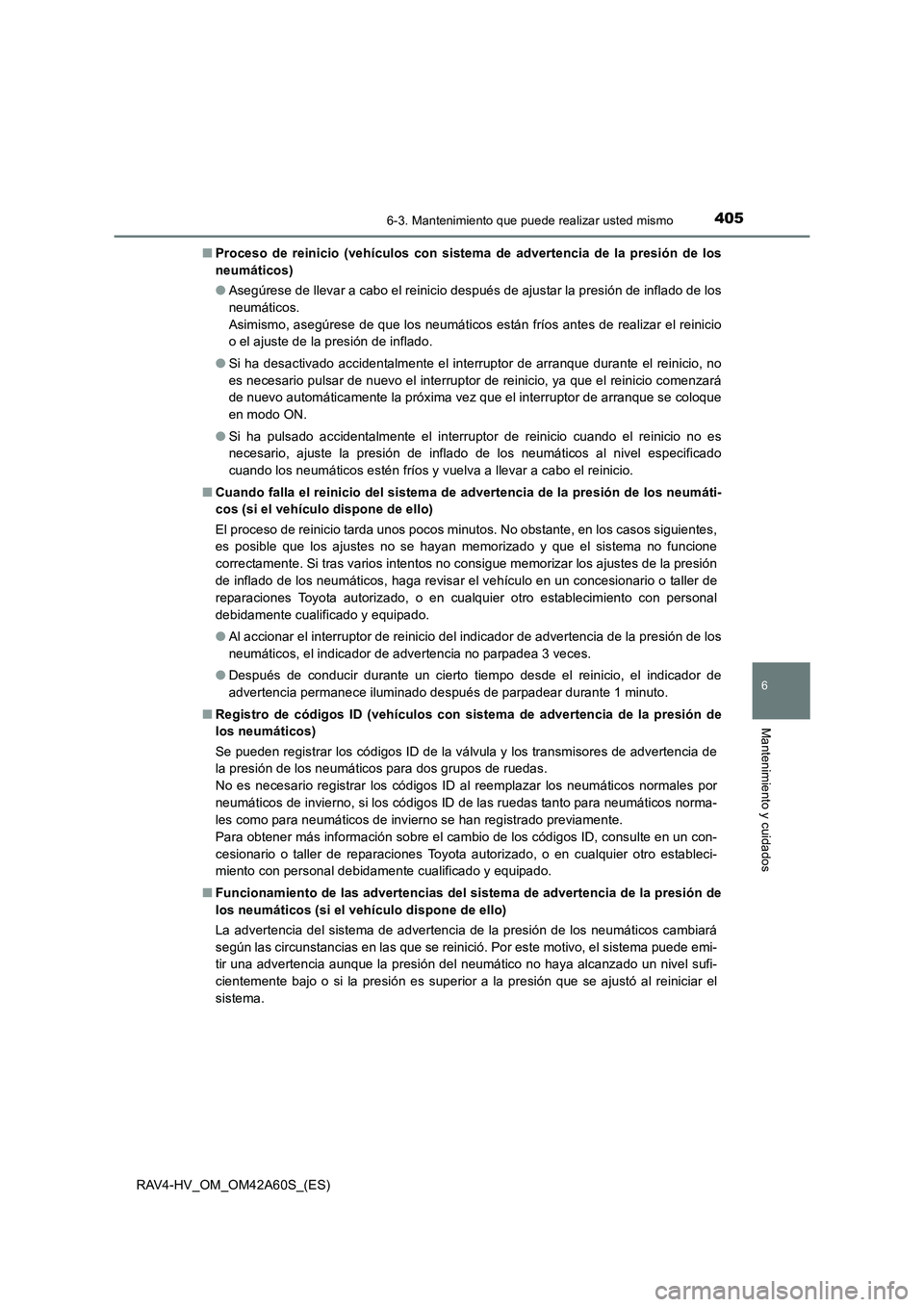 TOYOTA RAV4 HYBRID 2016  Manual del propietario (in Spanish) 4056-3. Mantenimiento que puede realizar usted mismo
RAV4-HV_OM_OM42A60S_(ES)
6
Mantenimiento y cuidados
■Proceso de reinicio (vehículos con sistema de advertencia de la presión de los
neumáticos