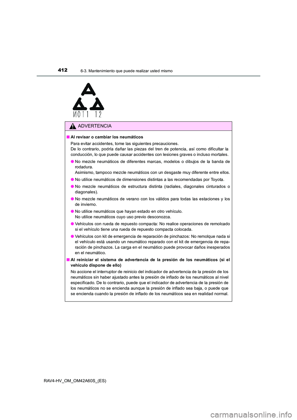 TOYOTA RAV4 HYBRID 2016 Manual del propietario (in Spanish) 4126-3. Mantenimiento que puede realizar usted mismo
RAV4-HV_OM_OM42A60S_(ES)
ADVERTENCIA
■Al revisar o cambiar los neumáticos
Para evitar accidentes, tome las siguientes precauciones.
De lo contr TOYOTA RAV4 HYBRID 2016 Manual del propietario (in Spanish) 4126-3. Mantenimiento que puede realizar usted mismo
RAV4-HV_OM_OM42A60S_(ES)
ADVERTENCIA
■Al revisar o cambiar los neumáticos
Para evitar accidentes, tome las siguientes precauciones.
De lo contr