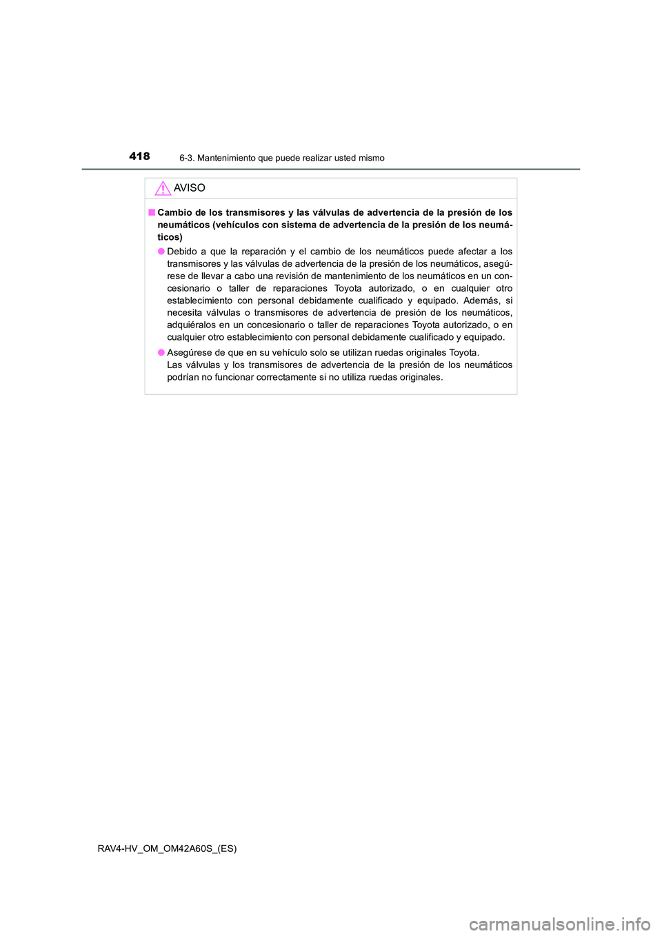 TOYOTA RAV4 HYBRID 2016 Manual del propietario (in Spanish) 4186-3. Mantenimiento que puede realizar usted mismo
RAV4-HV_OM_OM42A60S_(ES)
AV I S O
■Cambio de los transmisores y las válvulas de advertencia de la presión de los
neumáticos (vehículos con si TOYOTA RAV4 HYBRID 2016 Manual del propietario (in Spanish) 4186-3. Mantenimiento que puede realizar usted mismo
RAV4-HV_OM_OM42A60S_(ES)
AV I S O
■Cambio de los transmisores y las válvulas de advertencia de la presión de los
neumáticos (vehículos con si