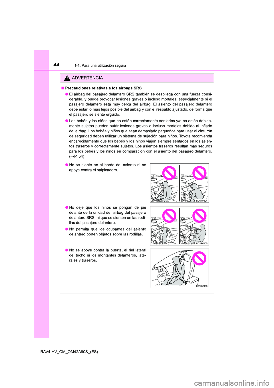 TOYOTA RAV4 HYBRID 2016 Manual del propietario (in Spanish) 441-1. Para una utilización segura
RAV4-HV_OM_OM42A60S_(ES)
ADVERTENCIA
■Precauciones relativas a los airbags SRS
●El airbag del pasajero delantero SRS también se despliega con una fuerza consi- TOYOTA RAV4 HYBRID 2016 Manual del propietario (in Spanish) 441-1. Para una utilización segura
RAV4-HV_OM_OM42A60S_(ES)
ADVERTENCIA
■Precauciones relativas a los airbags SRS
●El airbag del pasajero delantero SRS también se despliega con una fuerza consi-