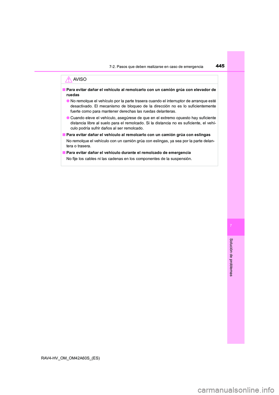 TOYOTA RAV4 HYBRID 2016 Manual del propietario (in Spanish) 4457-2. Pasos que deben realizarse en caso de emergencia
RAV4-HV_OM_OM42A60S_(ES)
7
Solución de problemas
AV I S O
■Para evitar dañar el vehículo al remolcarlo con un camión grúa con elevador d TOYOTA RAV4 HYBRID 2016 Manual del propietario (in Spanish) 4457-2. Pasos que deben realizarse en caso de emergencia
RAV4-HV_OM_OM42A60S_(ES)
7
Solución de problemas
AV I S O
■Para evitar dañar el vehículo al remolcarlo con un camión grúa con elevador d