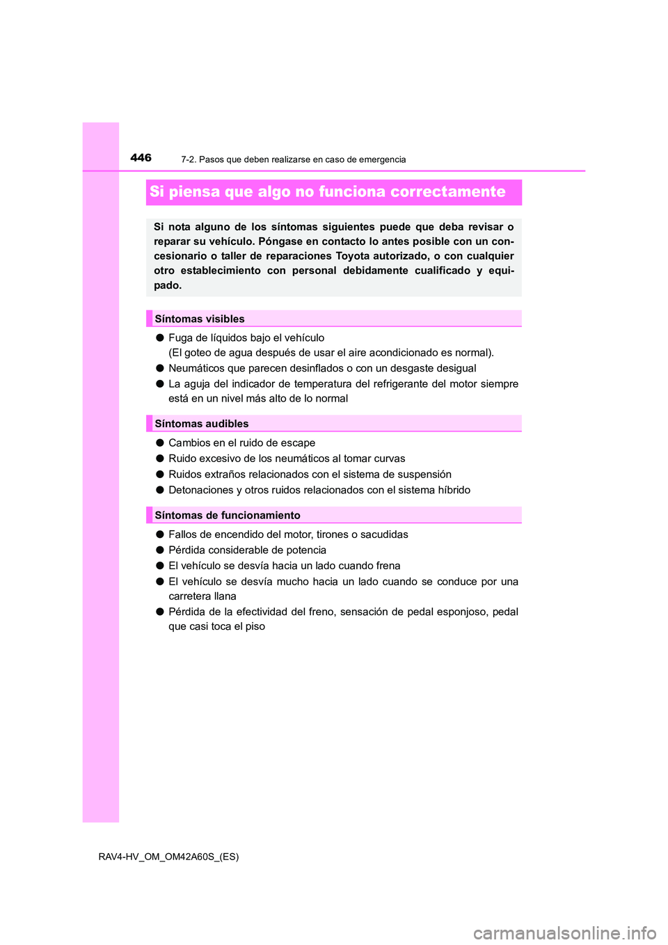 TOYOTA RAV4 HYBRID 2016 Manual del propietario (in Spanish) 4467-2. Pasos que deben realizarse en caso de emergencia
RAV4-HV_OM_OM42A60S_(ES)
Si piensa que algo no funciona correctamente
●Fuga de líquidos bajo el vehículo
(El goteo de agua después de usa TOYOTA RAV4 HYBRID 2016 Manual del propietario (in Spanish) 4467-2. Pasos que deben realizarse en caso de emergencia
RAV4-HV_OM_OM42A60S_(ES)
Si piensa que algo no funciona correctamente
●Fuga de líquidos bajo el vehículo
(El goteo de agua después de usa