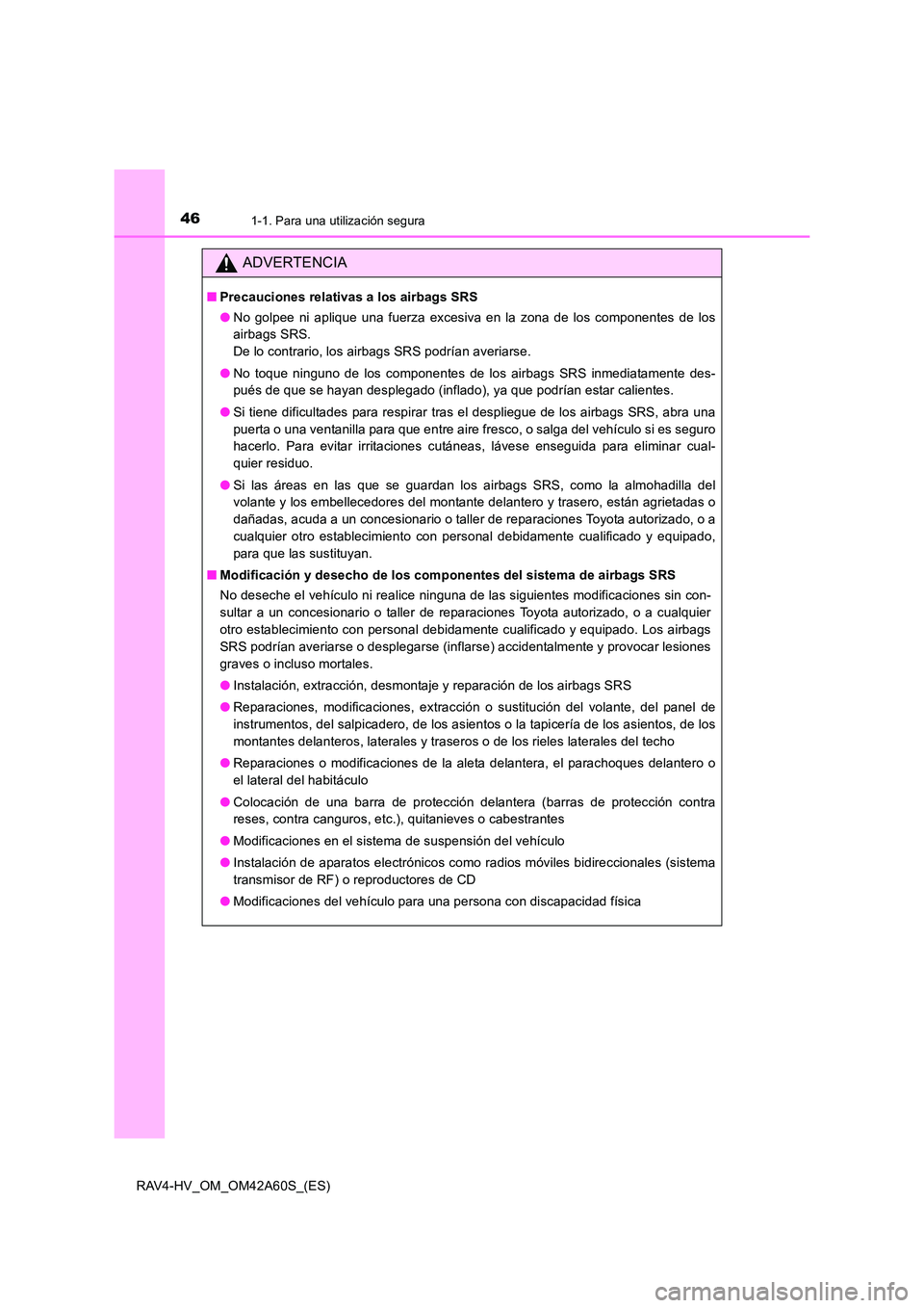 TOYOTA RAV4 HYBRID 2016 Manual del propietario (in Spanish) 461-1. Para una utilización segura
RAV4-HV_OM_OM42A60S_(ES)
ADVERTENCIA
■Precauciones relativas a los airbags SRS
●No golpee ni aplique una fuerza excesiva en la zona de los componentes de los
ai TOYOTA RAV4 HYBRID 2016 Manual del propietario (in Spanish) 461-1. Para una utilización segura
RAV4-HV_OM_OM42A60S_(ES)
ADVERTENCIA
■Precauciones relativas a los airbags SRS
●No golpee ni aplique una fuerza excesiva en la zona de los componentes de los
ai