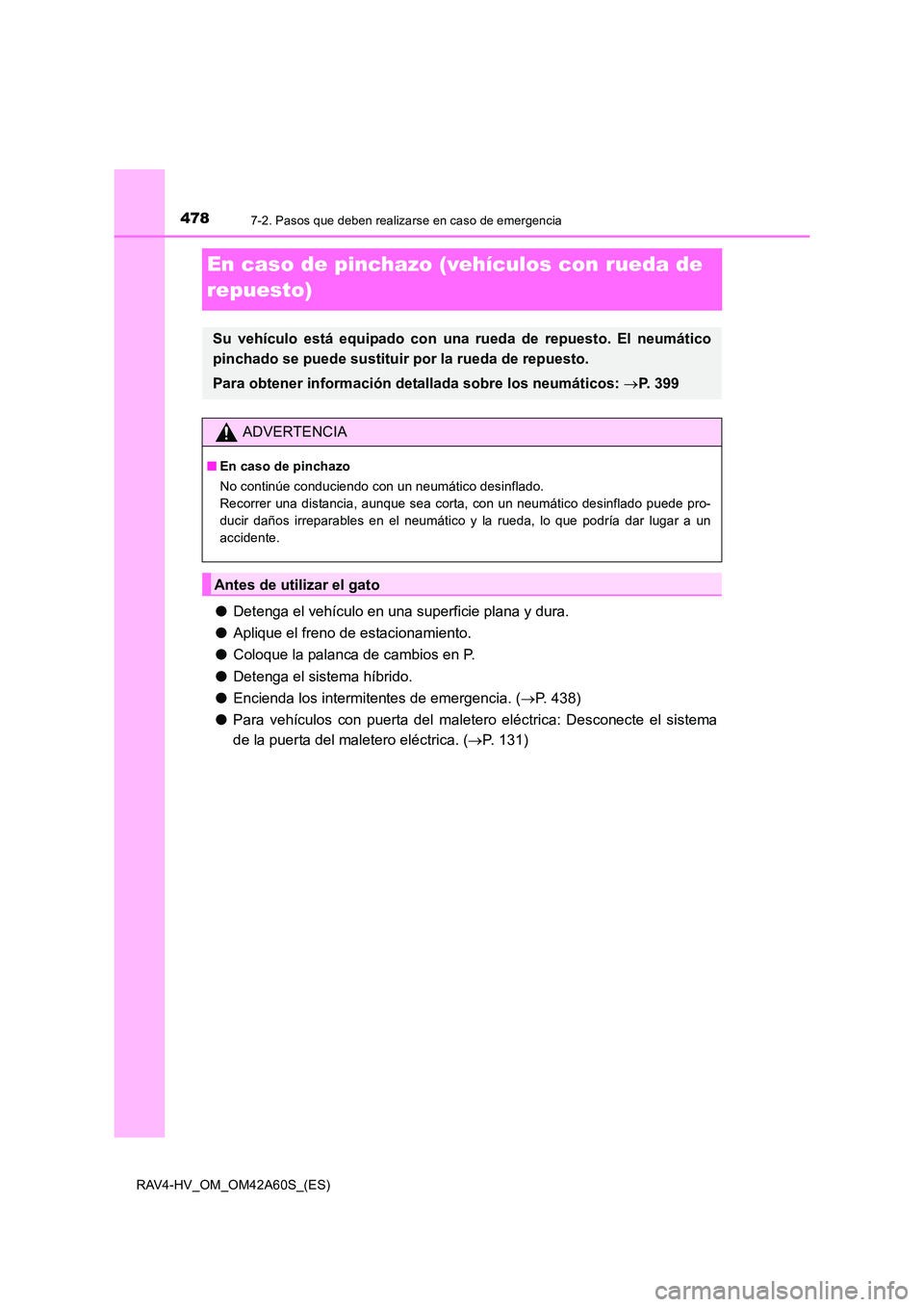 TOYOTA RAV4 HYBRID 2016  Manual del propietario (in Spanish) 4787-2. Pasos que deben realizarse en caso de emergencia
RAV4-HV_OM_OM42A60S_(ES)
En caso de pinchazo (vehículos con rueda de 
repuesto)
●Detenga el vehículo en una superficie plana y dura.
● Ap