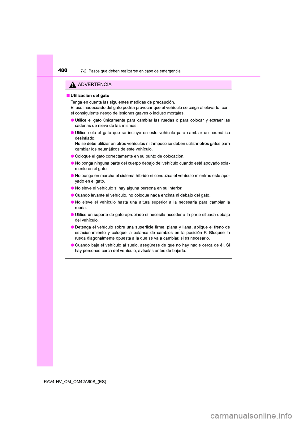 TOYOTA RAV4 HYBRID 2016  Manual del propietario (in Spanish) 4807-2. Pasos que deben realizarse en caso de emergencia
RAV4-HV_OM_OM42A60S_(ES)
ADVERTENCIA
■Utilización del gato
Tenga en cuenta las siguientes medidas de precaución. 
El uso inadecuado del gat