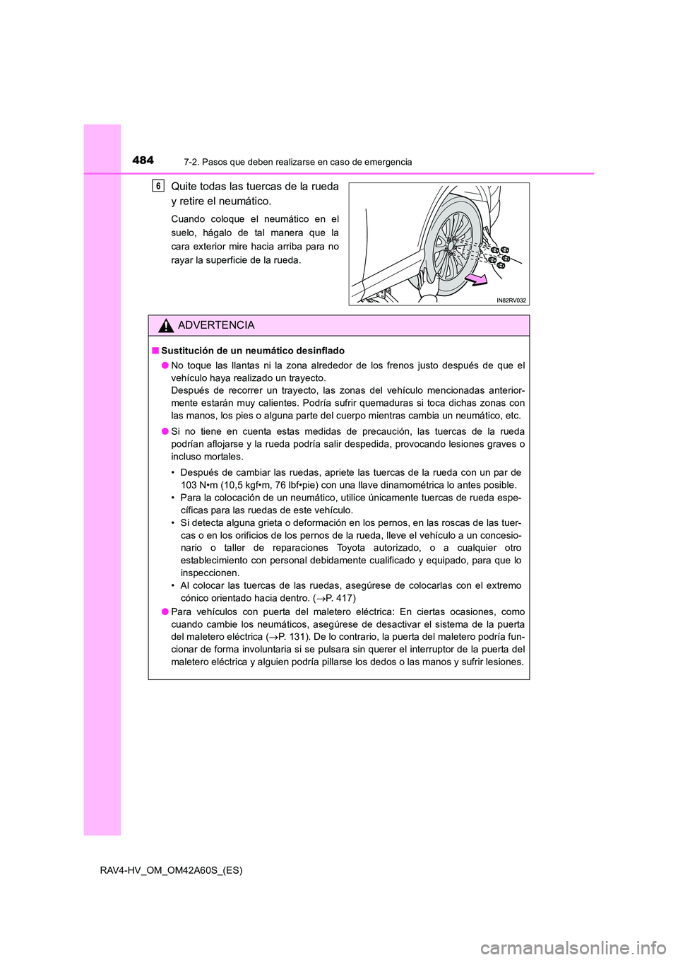 TOYOTA RAV4 HYBRID 2016 Manual del propietario (in Spanish) 4847-2. Pasos que deben realizarse en caso de emergencia
RAV4-HV_OM_OM42A60S_(ES)
Quite todas las tuercas de la rueda
y retire el neumático.
Cuando coloque el neumático en el
suelo, hágalo de tal m TOYOTA RAV4 HYBRID 2016 Manual del propietario (in Spanish) 4847-2. Pasos que deben realizarse en caso de emergencia
RAV4-HV_OM_OM42A60S_(ES)
Quite todas las tuercas de la rueda
y retire el neumático.
Cuando coloque el neumático en el
suelo, hágalo de tal m