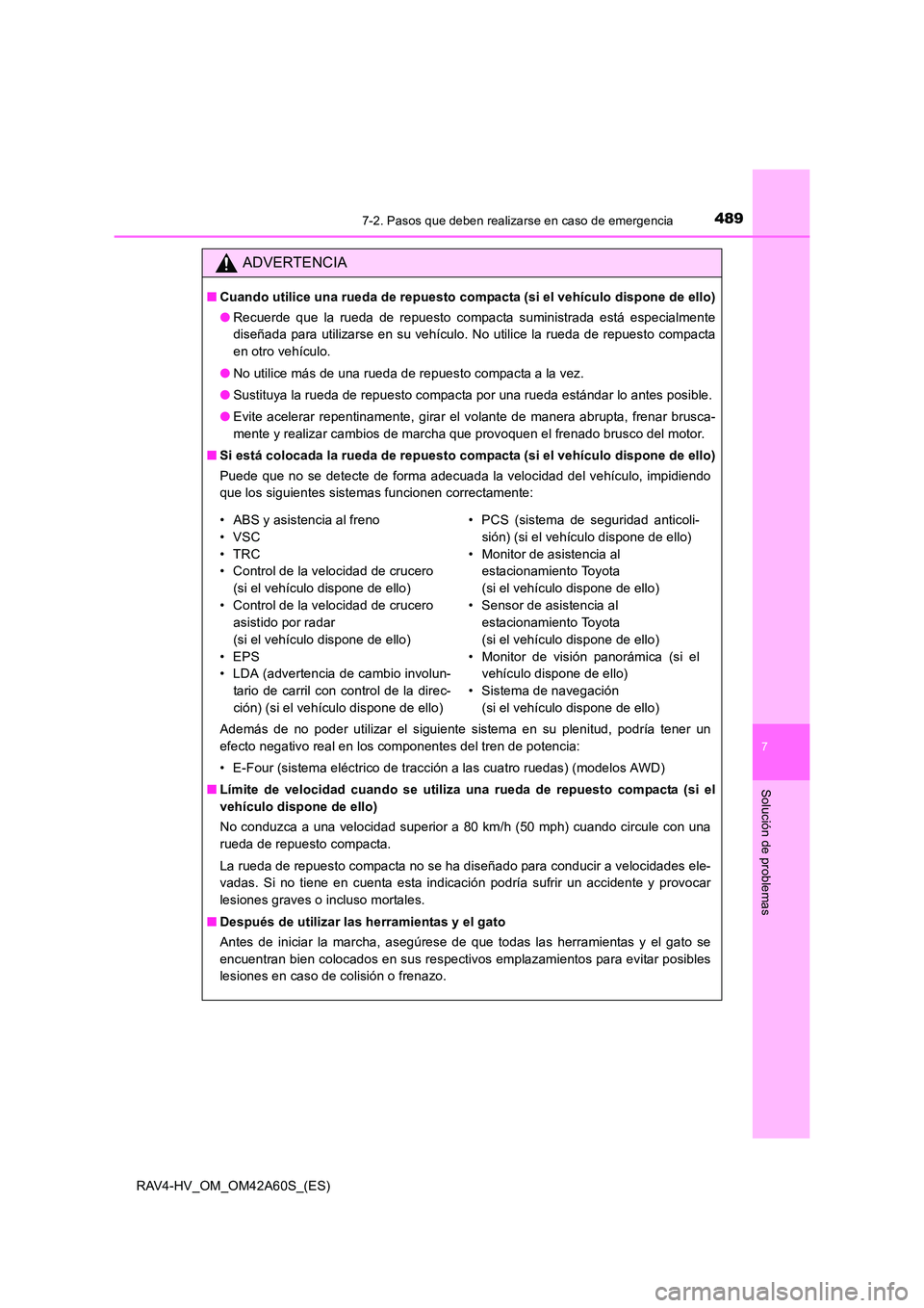 TOYOTA RAV4 HYBRID 2016 Manual del propietario (in Spanish) 4897-2. Pasos que deben realizarse en caso de emergencia
RAV4-HV_OM_OM42A60S_(ES)
7
Solución de problemas
ADVERTENCIA
■Cuando utilice una rueda de repuesto compacta (si el vehículo dispone de ello TOYOTA RAV4 HYBRID 2016 Manual del propietario (in Spanish) 4897-2. Pasos que deben realizarse en caso de emergencia
RAV4-HV_OM_OM42A60S_(ES)
7
Solución de problemas
ADVERTENCIA
■Cuando utilice una rueda de repuesto compacta (si el vehículo dispone de ello