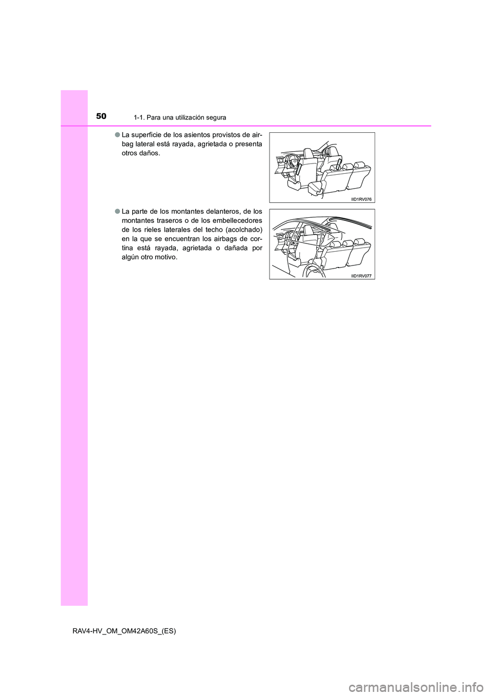 TOYOTA RAV4 HYBRID 2016 Manual del propietario (in Spanish) 501-1. Para una utilización segura
RAV4-HV_OM_OM42A60S_(ES)●
La superficie de los asientos provistos de air-
bag lateral está rayada, agrietada o presenta
otros daños.
● La parte de los montant TOYOTA RAV4 HYBRID 2016 Manual del propietario (in Spanish) 501-1. Para una utilización segura
RAV4-HV_OM_OM42A60S_(ES)●
La superficie de los asientos provistos de air-
bag lateral está rayada, agrietada o presenta
otros daños.
● La parte de los montant