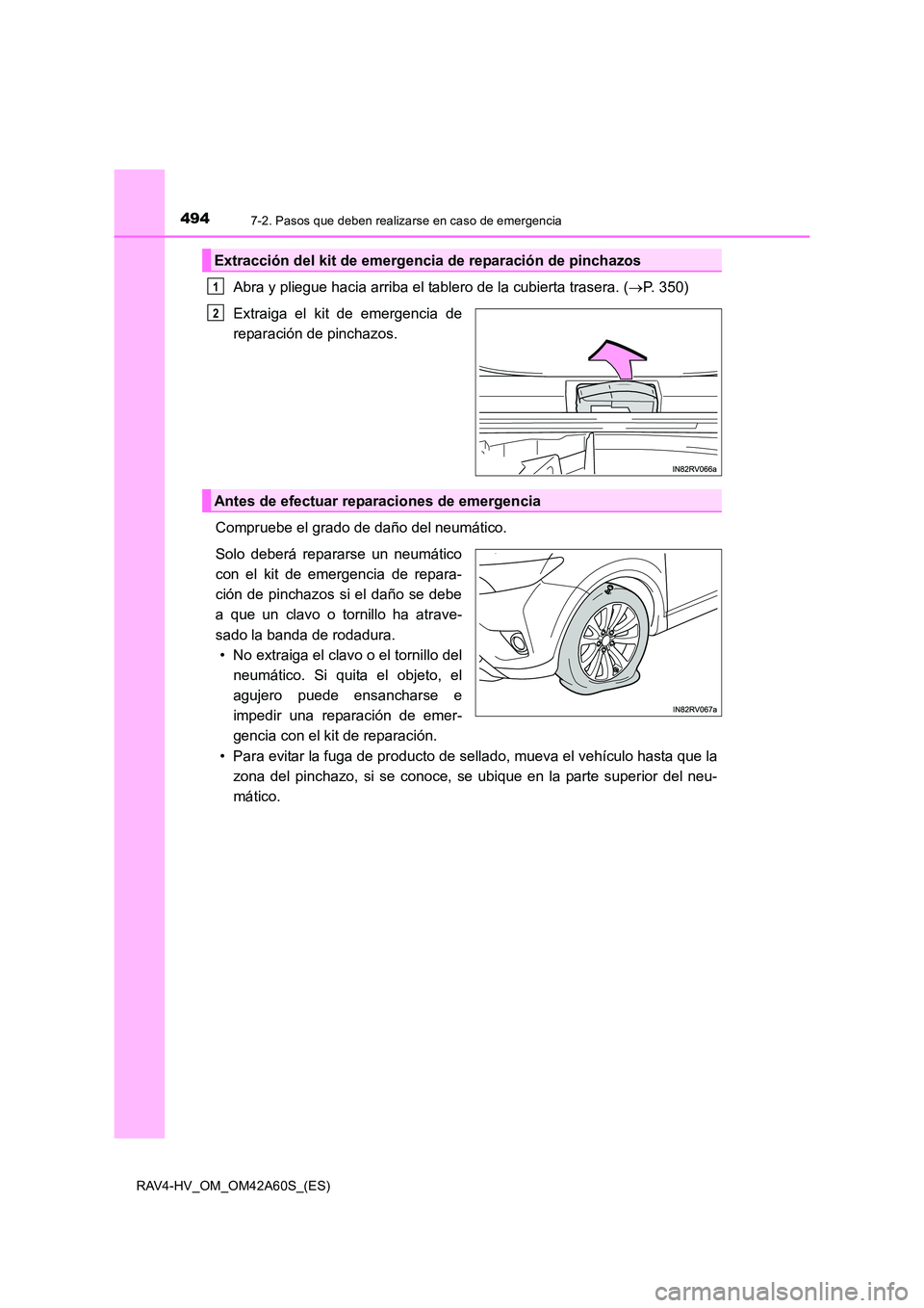 TOYOTA RAV4 HYBRID 2016  Manual del propietario (in Spanish) 4947-2. Pasos que deben realizarse en caso de emergencia
RAV4-HV_OM_OM42A60S_(ES)
Abra y pliegue hacia arriba el tablero de la cubierta trasera. (→P. 350)
Extraiga el kit de emergencia de
reparació